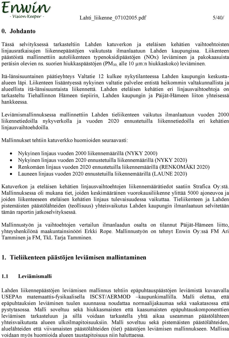 Liikenteen päästöistä mallinnettiin autoliikenteen typenoksidipäästöjen (NOx) leviäminen ja pakokaasuista peräisin olevien ns. suorien hiukkaspäästöjen (PM 10, alle 10 µm:n hiukkaskoko) leviäminen.