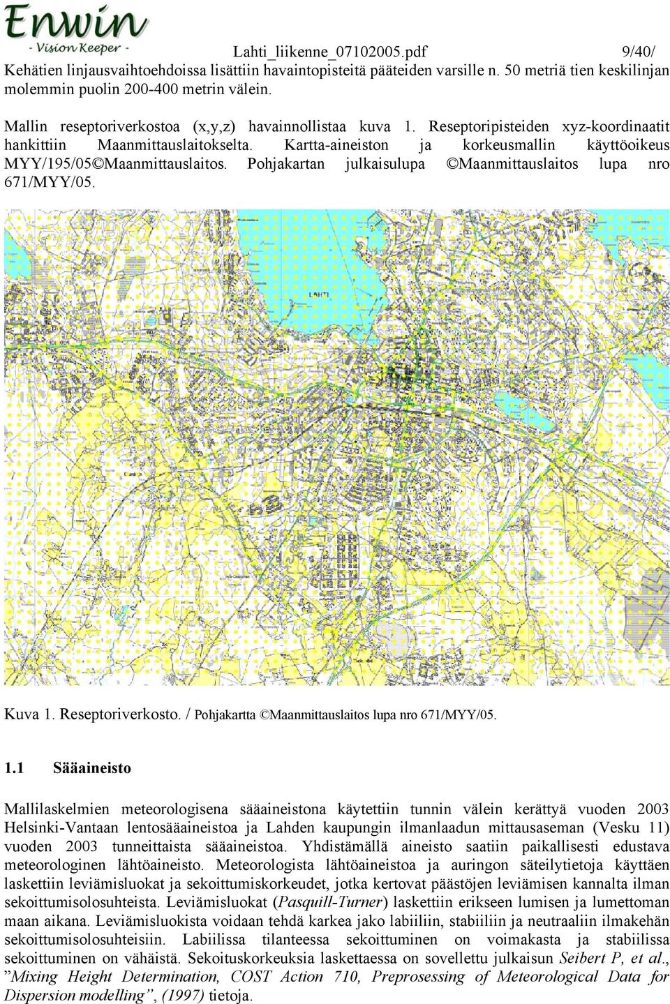 Kartta-aineiston ja korkeusmallin käyttöoikeus MYY/195/05 Maanmittauslaitos. Pohjakartan julkaisulupa Maanmittauslaitos lupa nro 671/MYY/05. Kuva 1. Reseptoriverkosto.