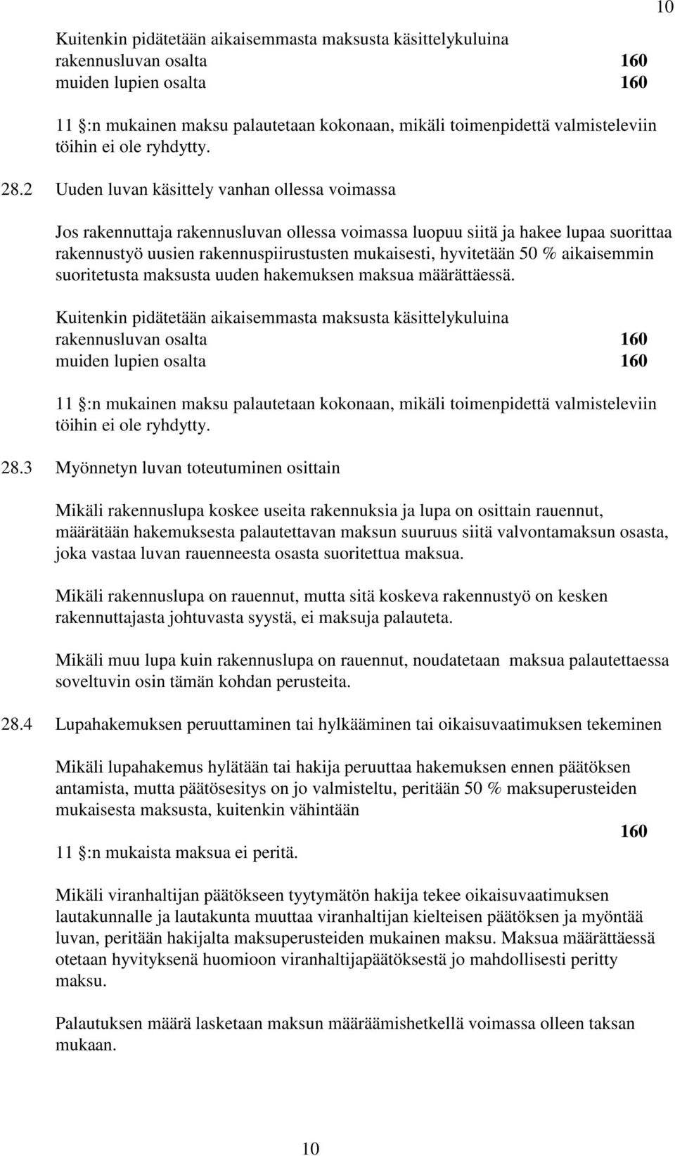 2 Uuden luvan käsittely vanhan ollessa voimassa Jos rakennuttaja rakennusluvan ollessa voimassa luopuu siitä ja hakee lupaa suorittaa rakennustyö uusien rakennuspiirustusten mukaisesti, hyvitetään 50