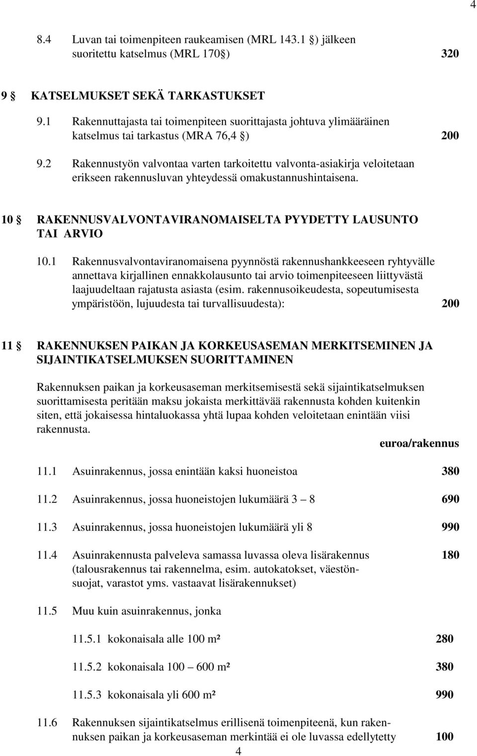 2 Rakennustyön valvontaa varten tarkoitettu valvonta-asiakirja veloitetaan erikseen rakennusluvan yhteydessä omakustannushintaisena. 10 RAKENNUSVALVONTAVIRANOMAISELTA PYYDETTY LAUSUNTO TAI ARVIO 10.