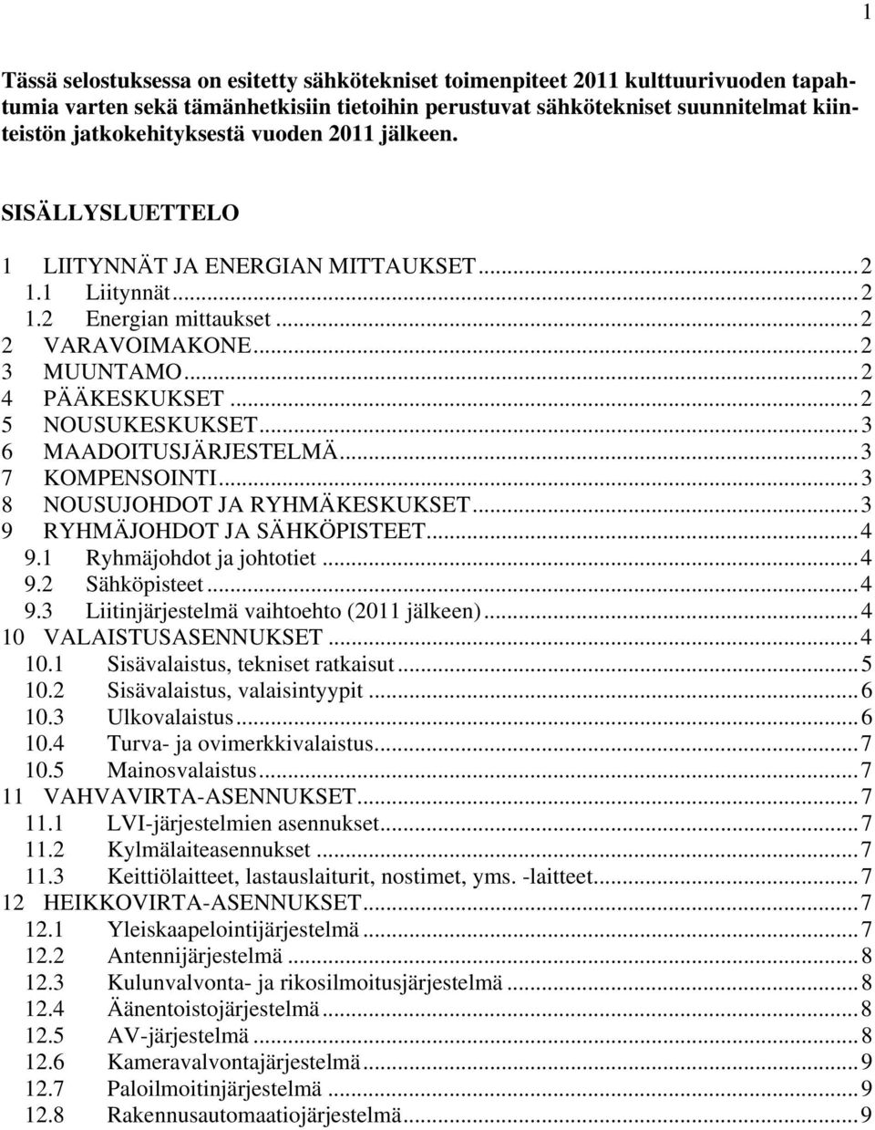 ..3 6 MAADOITUSJÄRJESTELMÄ...3 7 KOMPENSOINTI...3 8 NOUSUJOHDOT JA RYHMÄKESKUKSET...3 9 RYHMÄJOHDOT JA SÄHKÖPISTEET...4 9.1 Ryhmäjohdot ja johtotiet...4 9.2 Sähköpisteet...4 9.3 Liitinjärjestelmä vaihtoehto (2011 jälkeen).