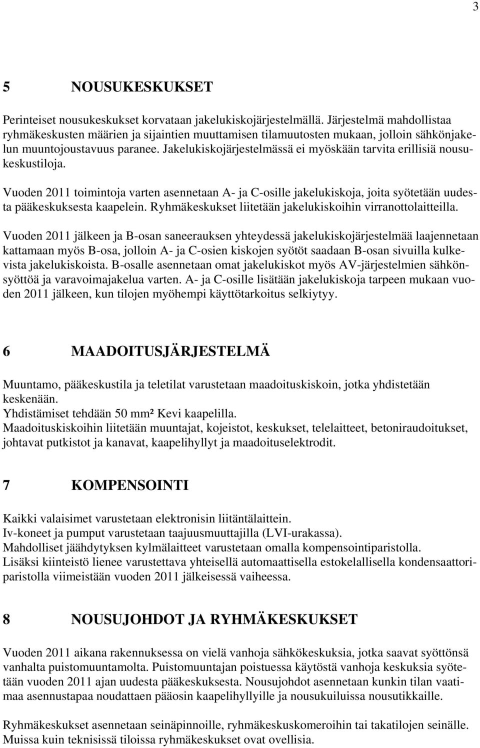 Jakelukiskojärjestelmässä ei myöskään tarvita erillisiä nousukeskustiloja. Vuoden 2011 toimintoja varten asennetaan A- ja C-osille jakelukiskoja, joita syötetään uudesta pääkeskuksesta kaapelein.