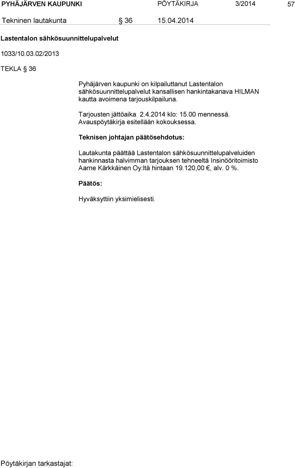 02/2013 TEKLA 36 Pyhäjärven kaupunki on kilpailuttanut Lastentalon sähkösuunnittelupalvelut kansallisen hankintakanava HILMAN kautta avoimena