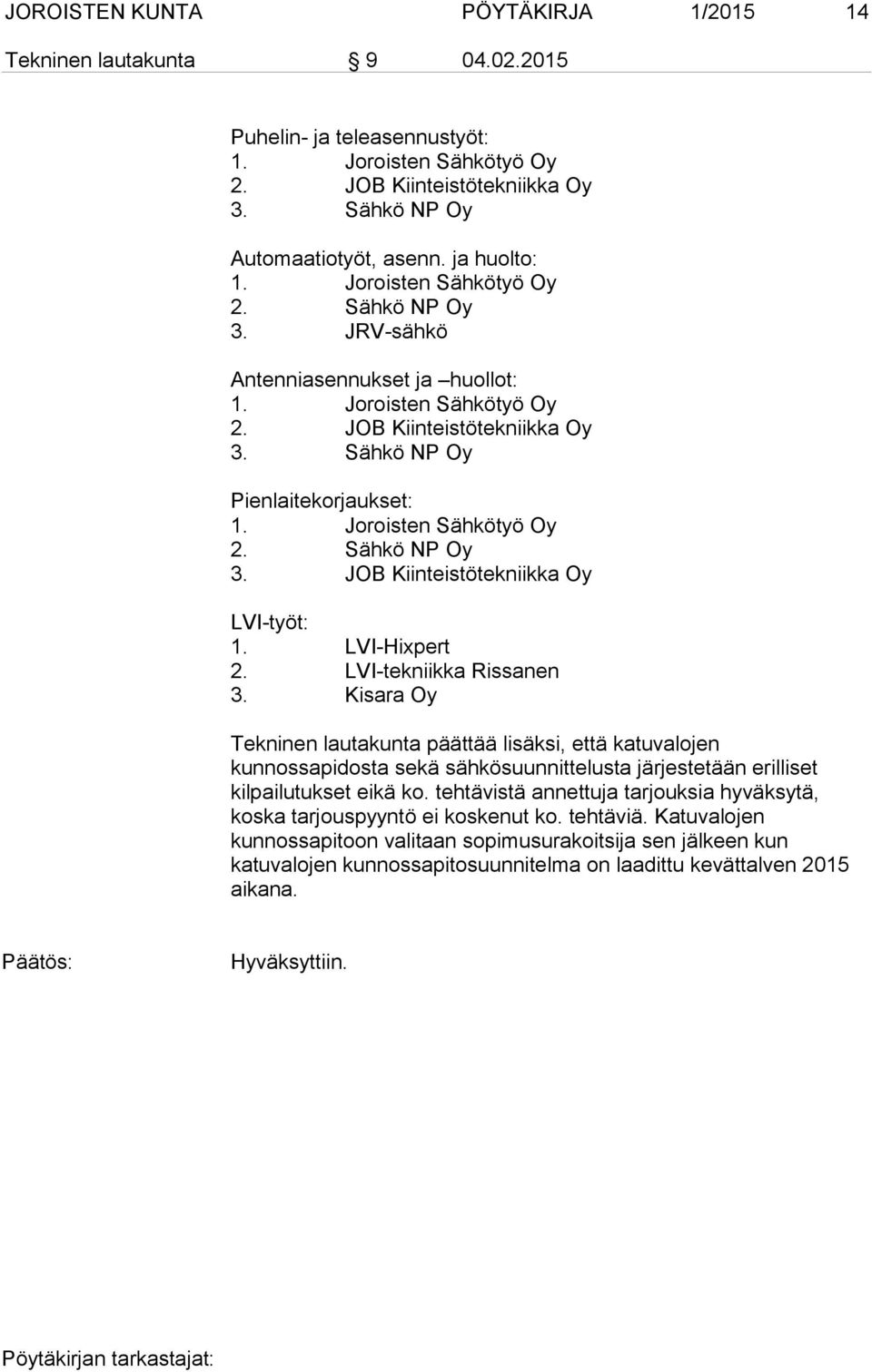 Joroisten Sähkötyö Oy 2. Sähkö NP Oy 3. JOB Kiinteistötekniikka Oy LVI-työt: 1. LVI-Hixpert 2. LVI-tekniikka Rissanen 3.