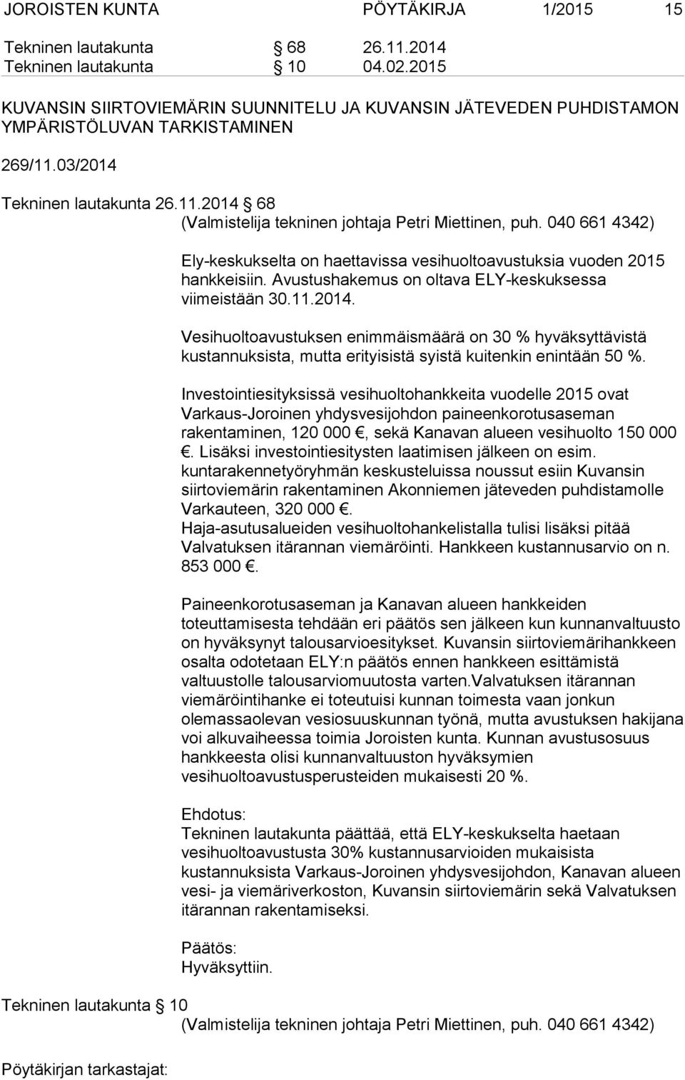 040 661 4342) Ely-keskukselta on haettavissa vesihuoltoavustuksia vuoden 2015 hankkeisiin. Avustushakemus on oltava ELY-keskuksessa viimeistään 30.11.2014.