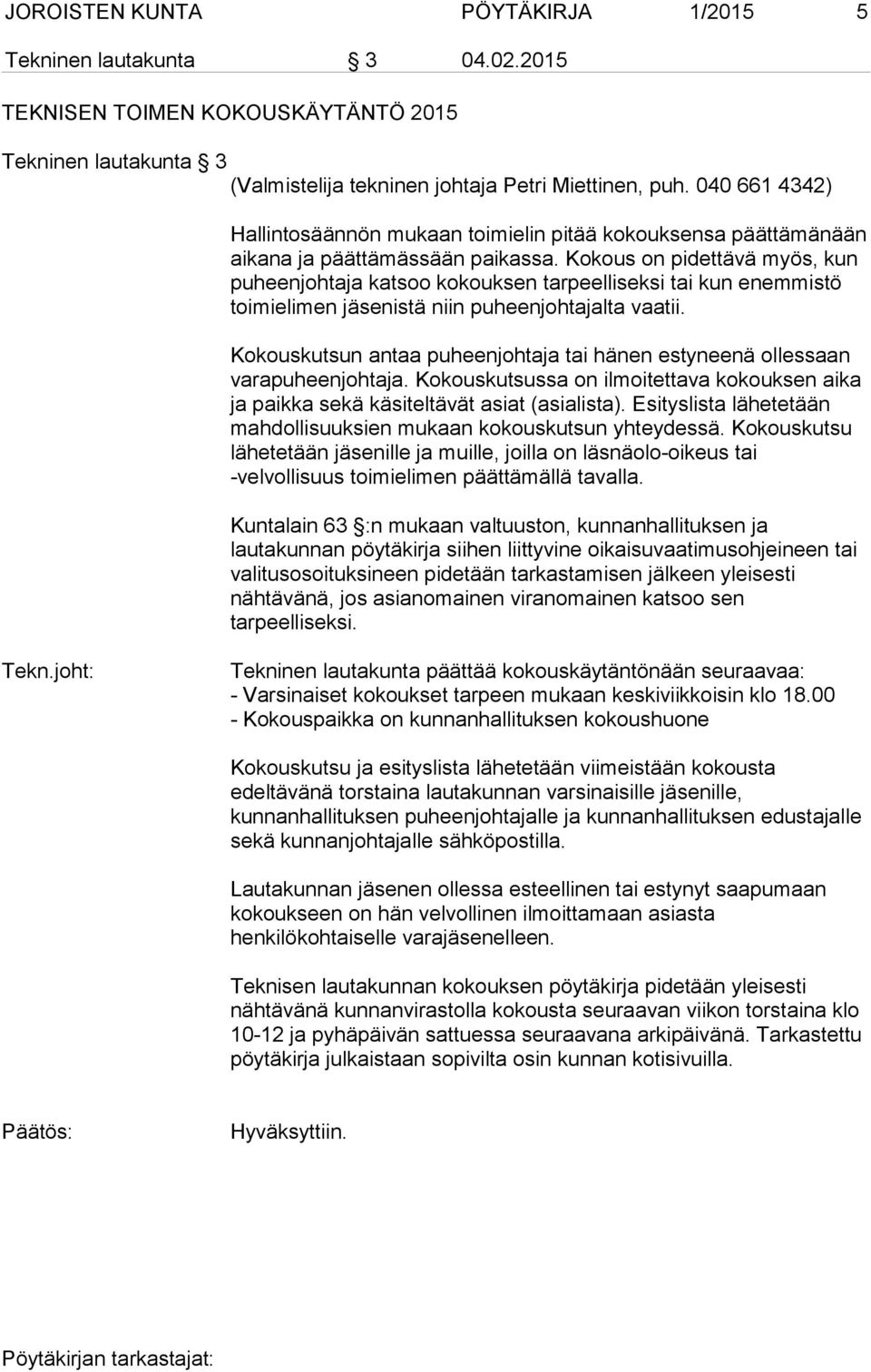 Kokous on pidettävä myös, kun puheenjohtaja katsoo kokouksen tarpeelliseksi tai kun enemmistö toimielimen jäsenistä niin puheenjohtajalta vaatii.