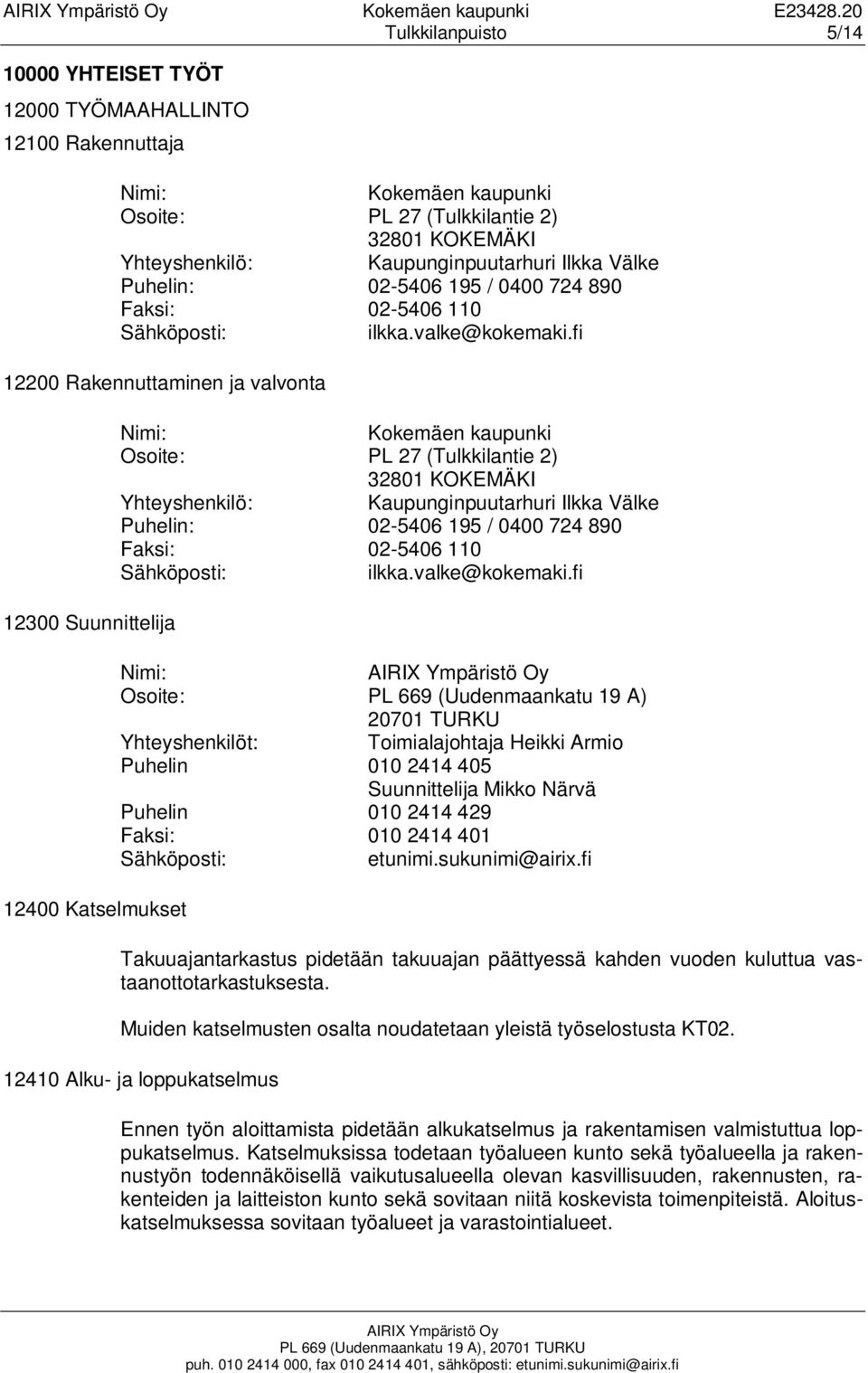 Välke Puhelin: 02-5406 195 / 0400 724 890 Faksi: 02-5406 110 Sähköposti: ilkka.valke@kokemaki.