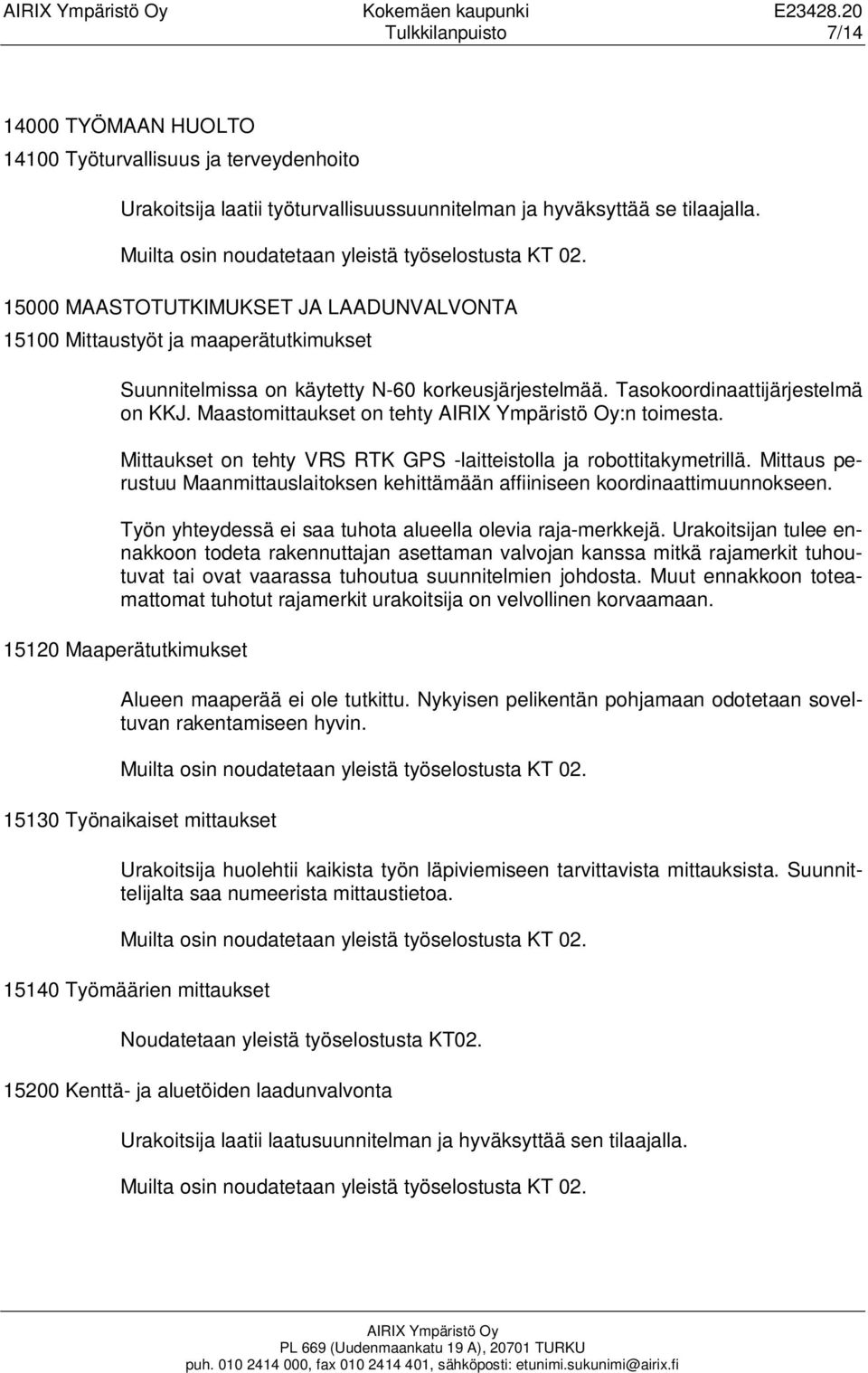 Maastomittaukset on tehty :n toimesta. Mittaukset on tehty VRS RTK GPS -laitteistolla ja robottitakymetrillä. Mittaus perustuu Maanmittauslaitoksen kehittämään affiiniseen koordinaattimuunnokseen.