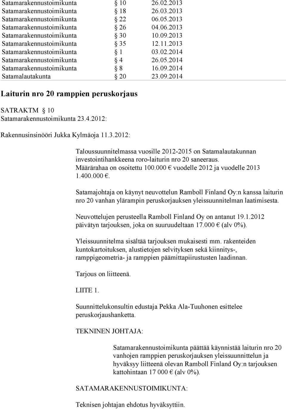 2014 Satamalautakunta 20 23.09.2014 Laiturin nro 20 ramppien peruskorjaus SATRAKTM 10 Satamarakennustoimikunta 23.4.2012: Rakennusinsinööri Jukka Kylmäoja 11.3.2012: Taloussuunnitelmassa vuosille 2012-2015 on Satamalautakunnan investointihankkeena roro-laiturin nro 20 saneeraus.