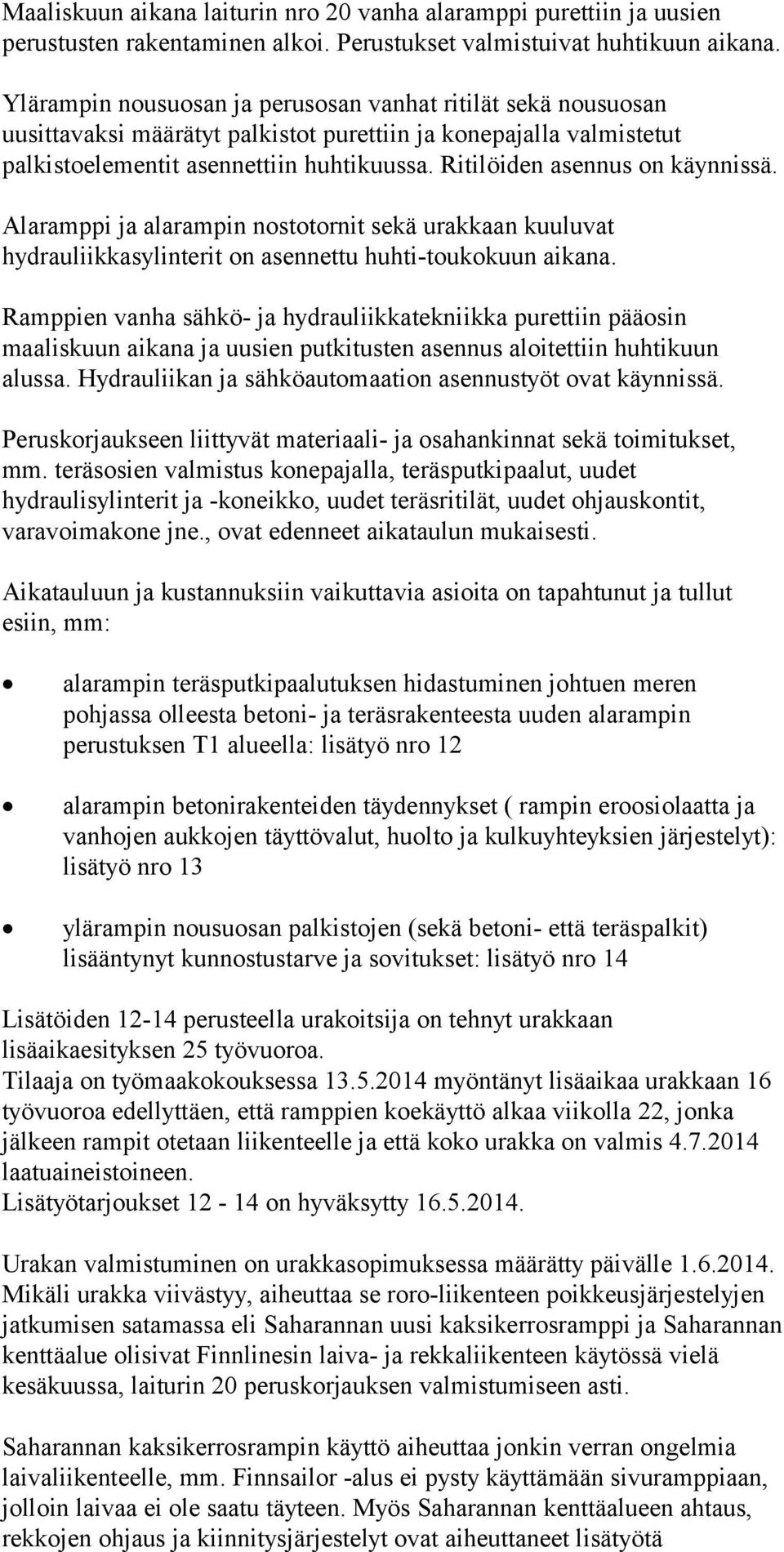 Ritilöiden asennus on käynnissä. Alaramppi ja alarampin nostotornit sekä urakkaan kuuluvat hydrauliikkasylinterit on asennettu huhti-toukokuun aikana.