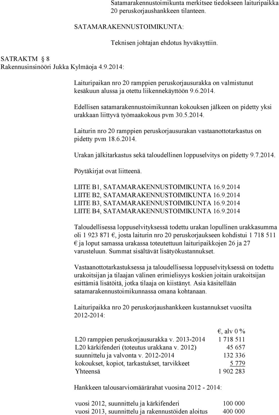 Edellisen satamarakennustoimikunnan kokouksen jälkeen on pidetty yksi urakkaan liittyvä työmaakokous pvm 30.5.2014. Laiturin nro 20 ramppien peruskorjausurakan vastaanottotarkastus on pidetty pvm 18.