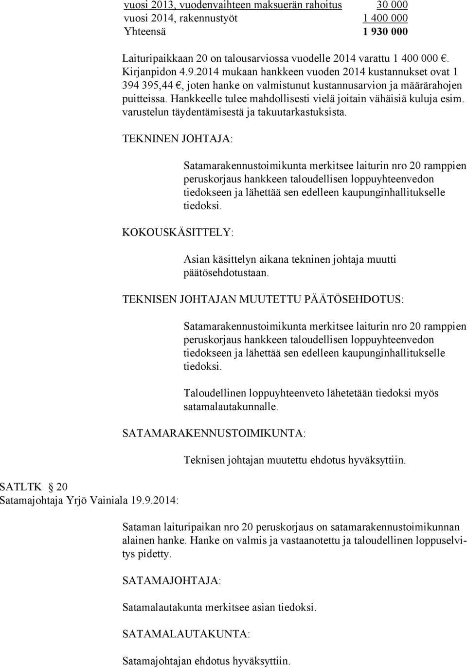 2014 mukaan hankkeen vuoden 2014 kustannukset ovat 1 394 395,44, joten hanke on valmistunut kustannusarvion ja määrärahojen puitteissa.