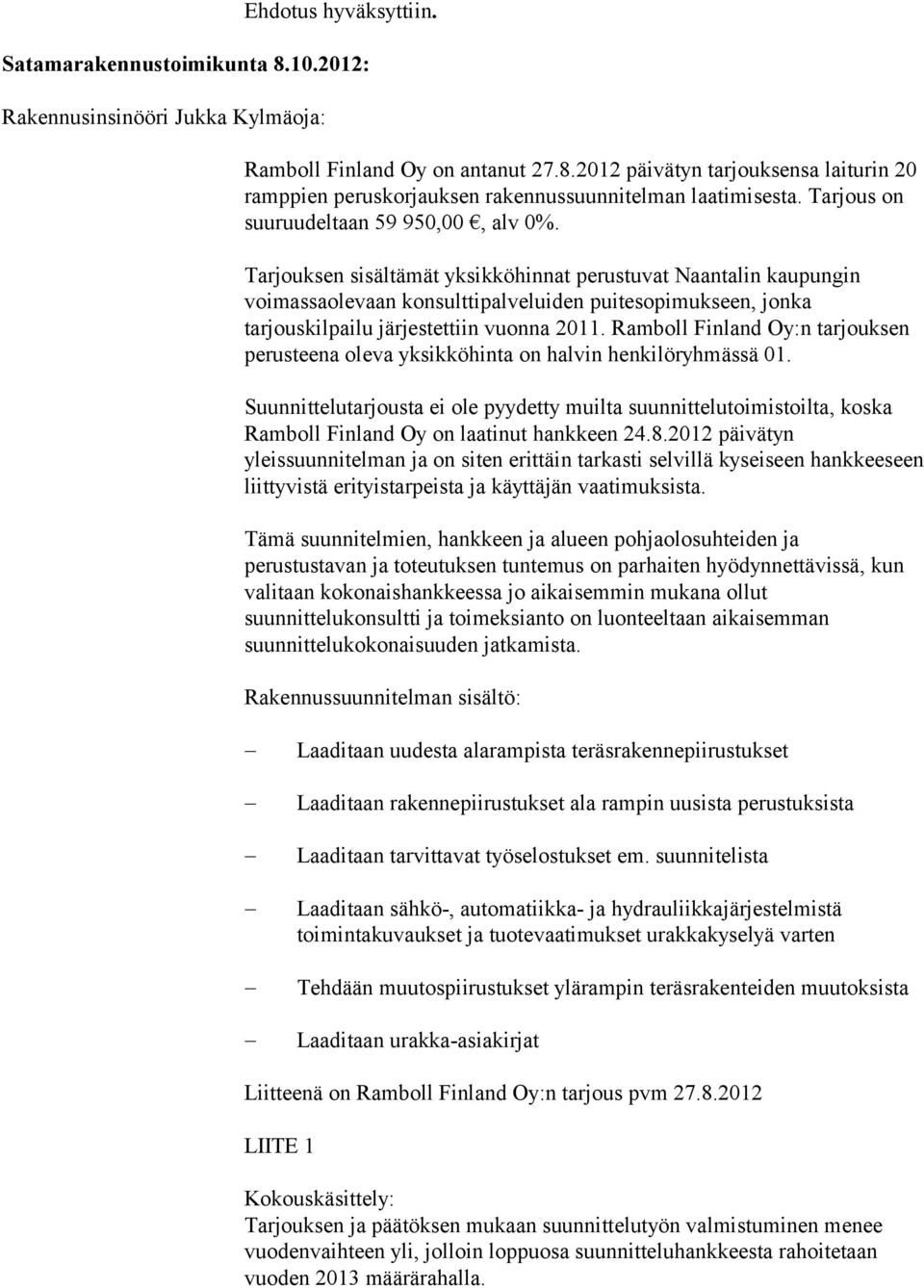 Tarjouksen sisältämät yksikköhinnat perustuvat Naantalin kaupungin voimassaolevaan konsulttipalveluiden puitesopimukseen, jonka tarjouskilpailu järjestettiin vuonna 2011.