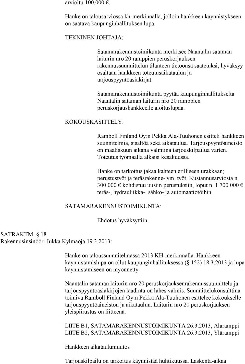 ja tarjouspyyntöasiakirjat. Satamarakennustoimikunta pyytää kaupunginhallitukselta Naantalin sataman laiturin nro 20 ramppien peruskorjaushankkeelle aloituslupaa.