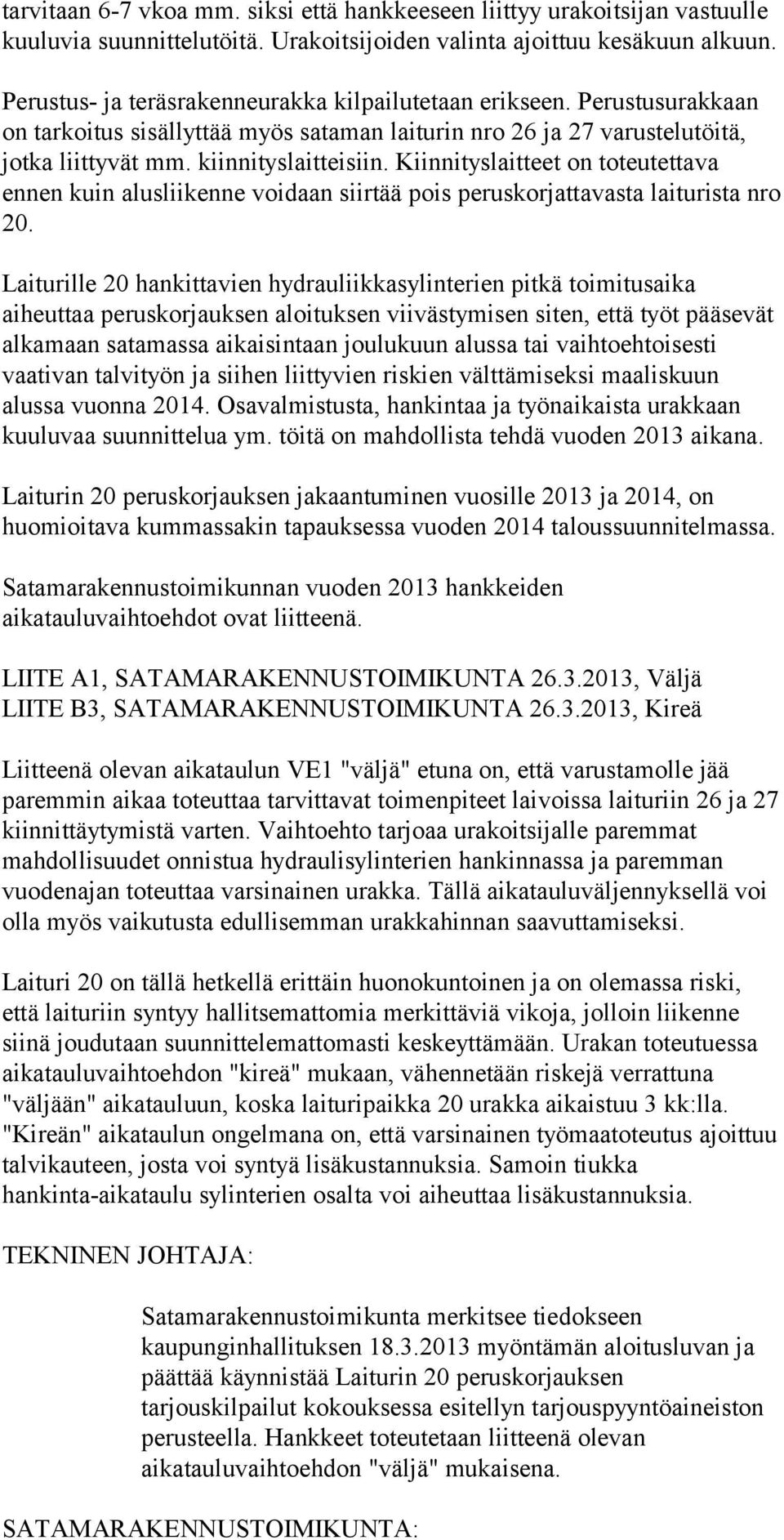 Kiinnityslaitteet on toteutettava ennen kuin alusliikenne voidaan siirtää pois peruskorjattavasta laiturista nro 20.