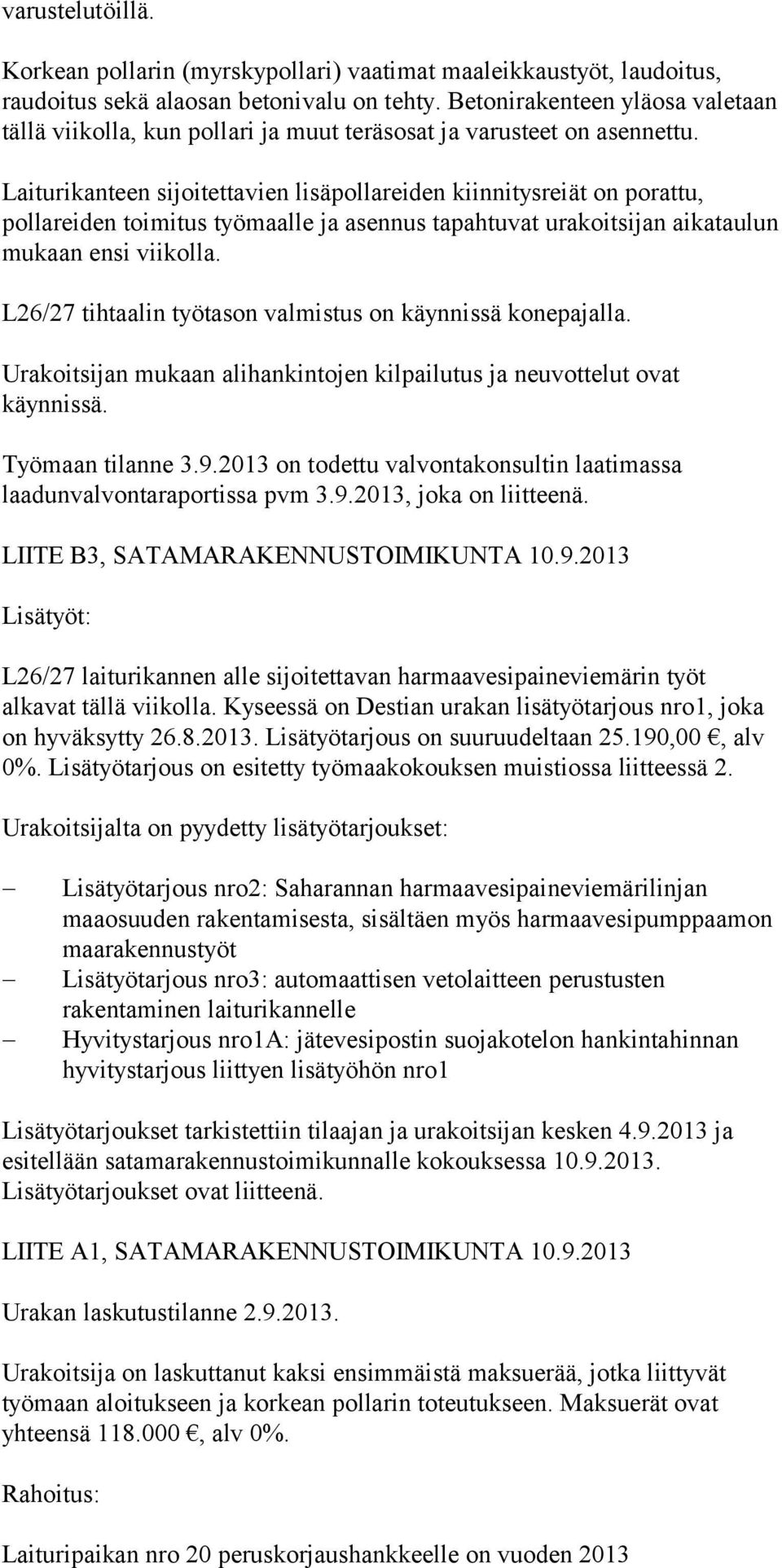 Laiturikanteen sijoitettavien lisäpollareiden kiinnitysreiät on porattu, pollareiden toimitus työmaalle ja asennus tapahtuvat urakoitsijan aikataulun mukaan ensi viikolla.