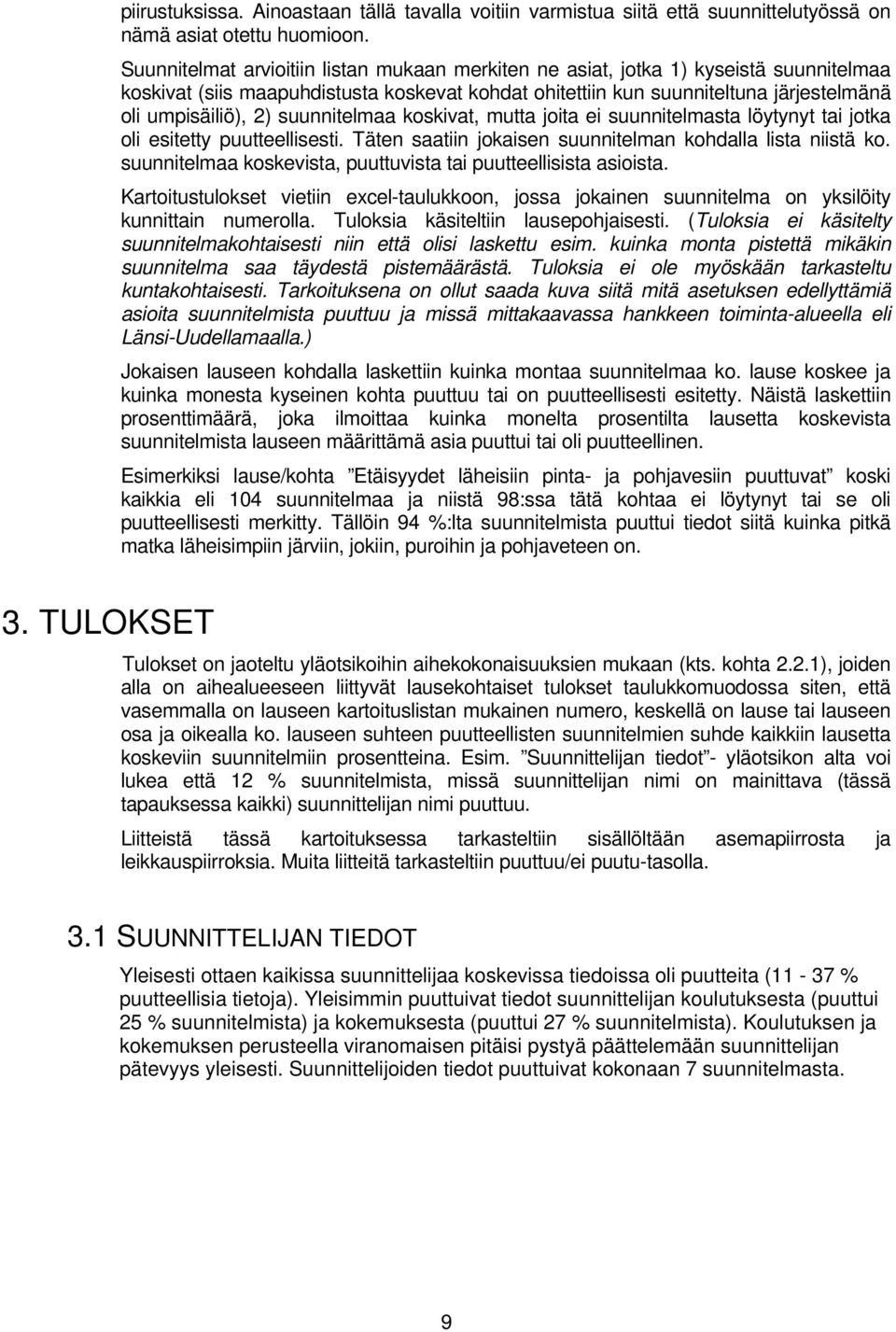 suunnitelmaa koskivat, mutta joita ei suunnitelmasta löytynyt tai jotka oli esitetty puutteellisesti. Täten saatiin jokaisen suunnitelman kohdalla lista niistä ko.