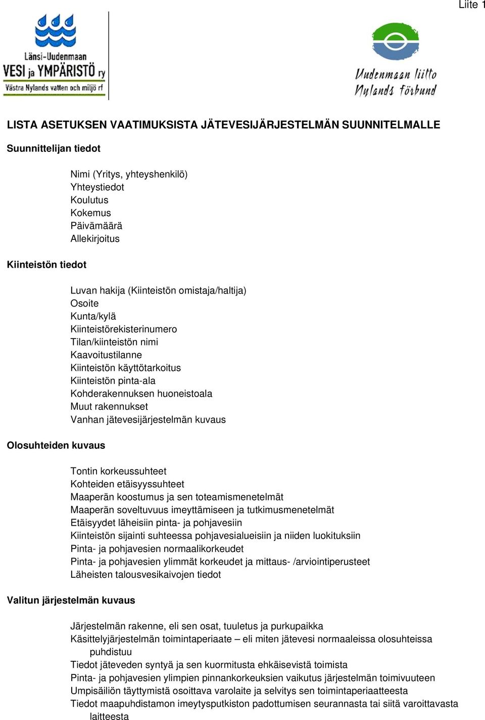 pinta-ala Kohderakennuksen huoneistoala Muut rakennukset Vanhan jätevesijärjestelmän kuvaus Tontin korkeussuhteet Kohteiden etäisyyssuhteet Maaperän koostumus ja sen toteamismenetelmät Maaperän