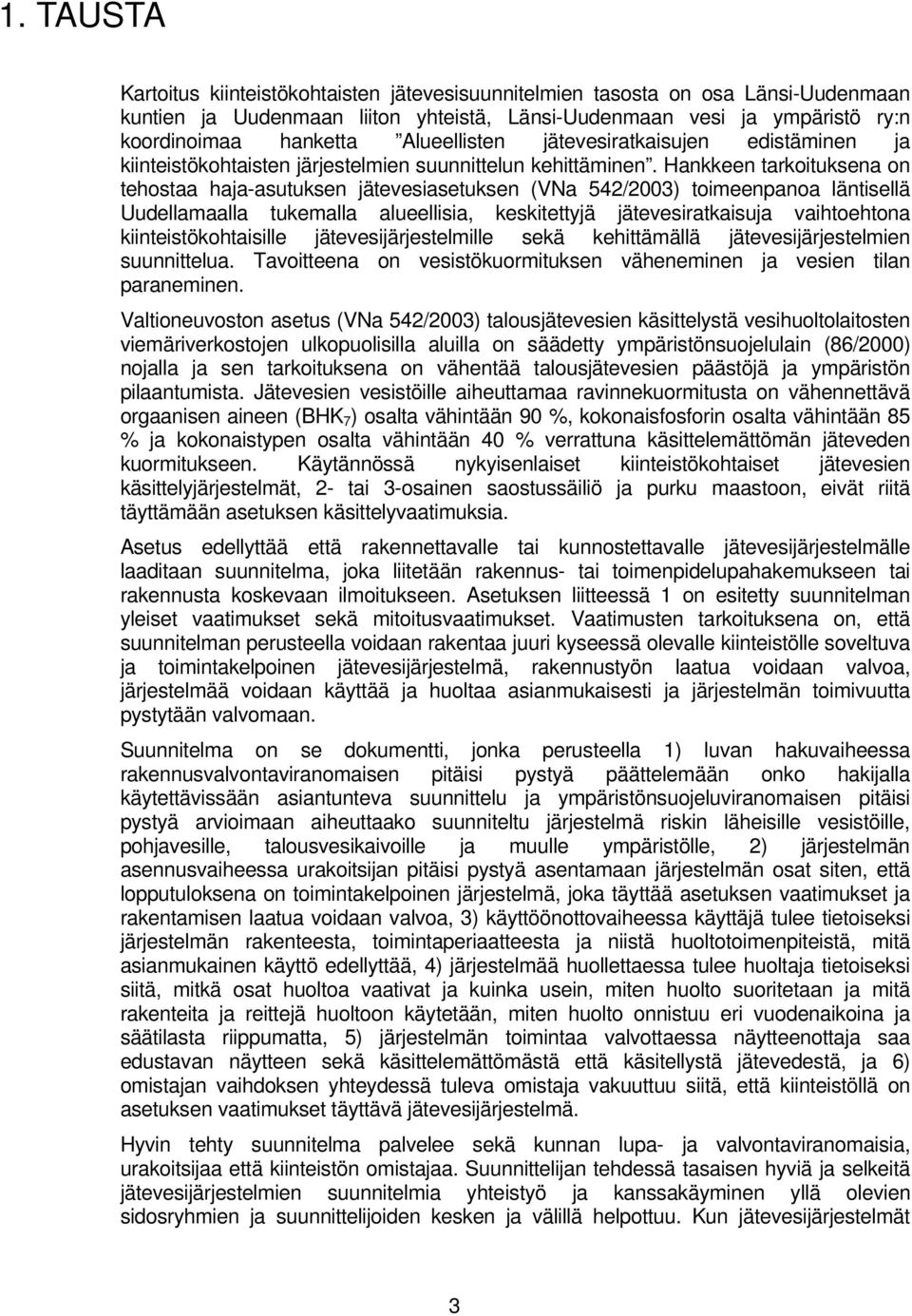 Hankkeen tarkoituksena on tehostaa haja-asutuksen jätevesiasetuksen (VNa 542/2003) toimeenpanoa läntisellä Uudellamaalla tukemalla alueellisia, keskitettyjä jätevesiratkaisuja vaihtoehtona