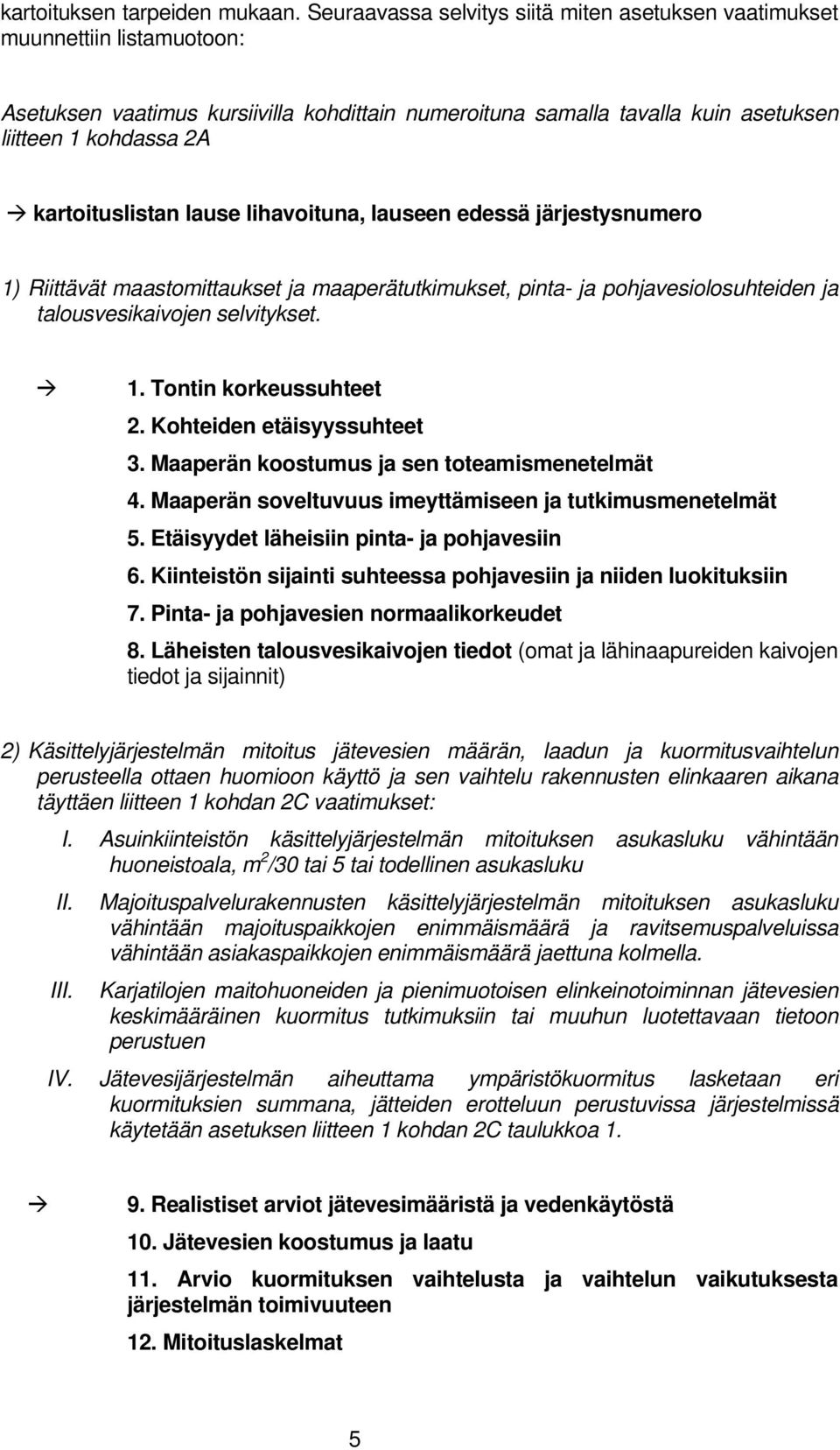 kartoituslistan lause lihavoituna, lauseen edessä järjestysnumero 1) Riittävät maastomittaukset ja maaperätutkimukset, pinta- ja pohjavesiolosuhteiden ja talousvesikaivojen selvitykset. 1. Tontin korkeussuhteet 2.