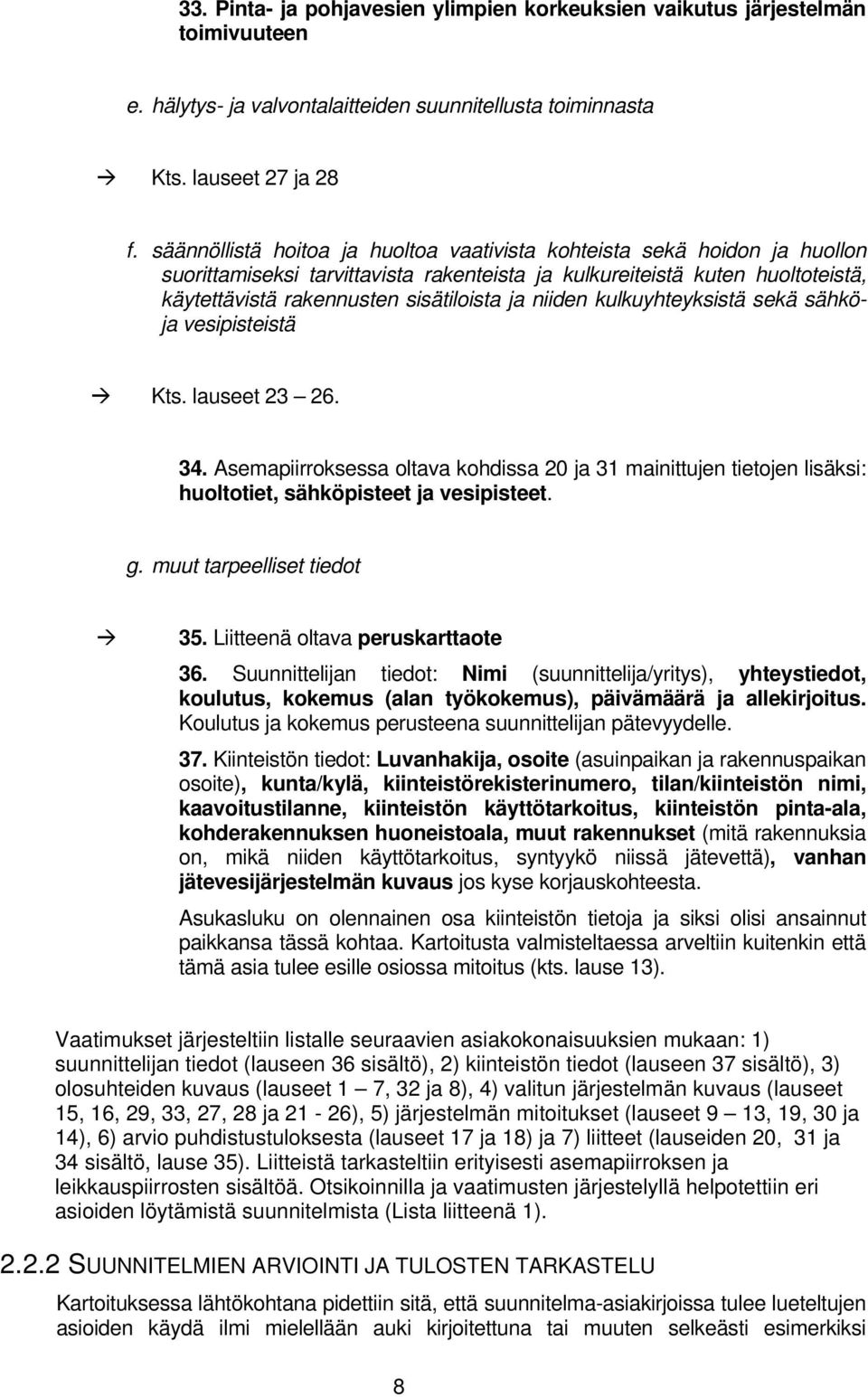 niiden kulkuyhteyksistä sekä sähköja vesipisteistä Kts. lauseet 23 26. 34. Asemapiirroksessa oltava kohdissa 20 ja 31 mainittujen tietojen lisäksi: huoltotiet, sähköpisteet ja vesipisteet. g.