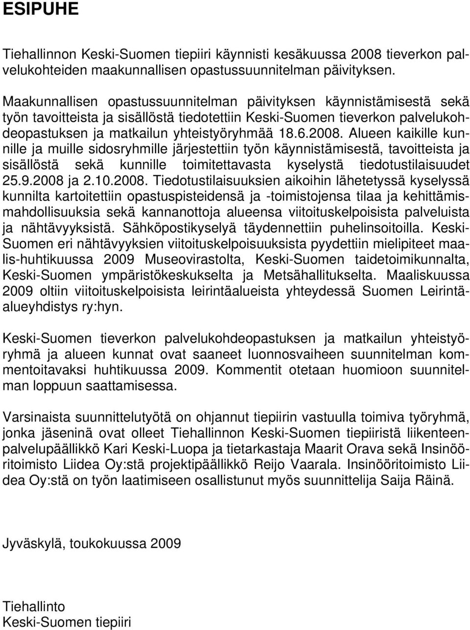 Alueen kaikille kunnille ja muille sidosryhmille järjestettiin työn käynnistämisestä, tavoitteista ja sisällöstä sekä kunnille toimitettavasta kyselystä tiedotustilaisuudet 25.9.2008 