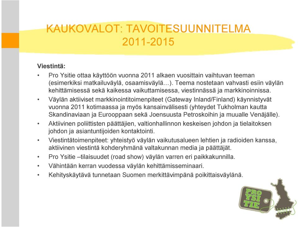 Väylän aktiiviset markkinointitoimenpiteet (Gateway Inland/Finland) käynnistyvät vuonna 2011 kotimaassa ja myös kansainvälisesti (yhteydet Tukholman kautta Skandinaviaan ja Eurooppaan sekä Joensuusta