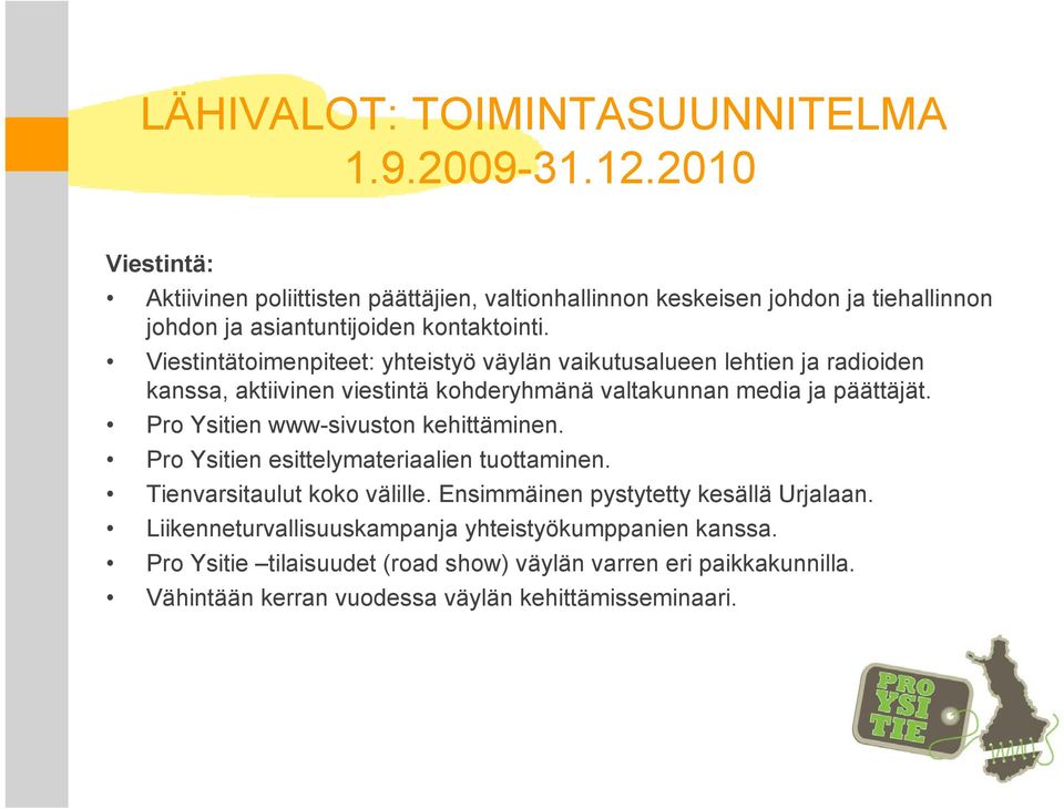Viestintätoimenpiteet: yhteistyö väylän vaikutusalueen lehtien ja radioiden kanssa, aktiivinen viestintä kohderyhmänä valtakunnan media ja päättäjät.
