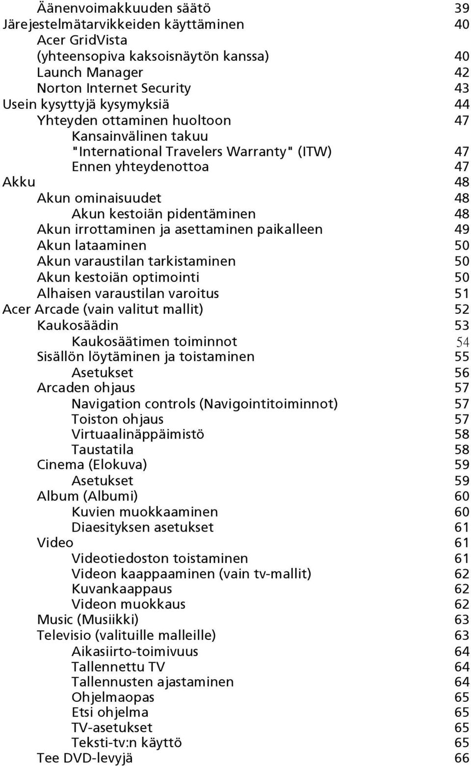 asettaminen paikalleen 49 Akun lataaminen 50 Akun varaustilan tarkistaminen 50 Akun kestoiän optimointi 50 Alhaisen varaustilan varoitus 51 Acer Arcade (vain valitut mallit) 52 Kaukosäädin 53