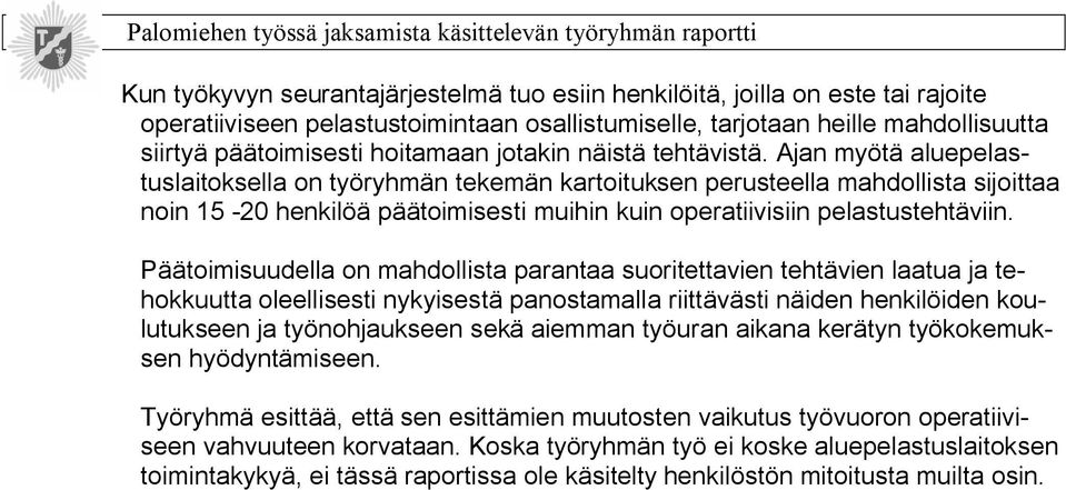 Ajan myötä aluepelastuslaitoksella on työryhmän tekemän kartoituksen perusteella mahdollista sijoittaa noin 15 20 henkilöä päätoimisesti muihin kuin operatiivisiin pelastustehtäviin.