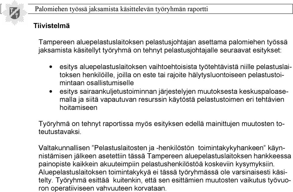 muutoksesta keskuspaloasemalla ja siitä vapautuvan resurssin käytöstä pelastustoimen eri tehtävien hoitamiseen Työryhmä on tehnyt raportissa myös esityksen edellä mainittujen muutosten