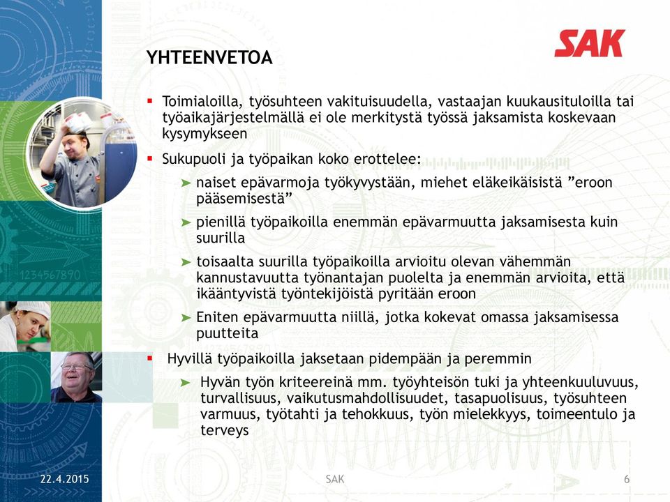 olevan vähemmän kannustavuutta työnantajan puolelta ja enemmän arvioita, että ikääntyvistä työntekijöistä pyritään eroon Eniten epävarmuutta niillä, jotka kokevat omassa jaksamisessa puutteita