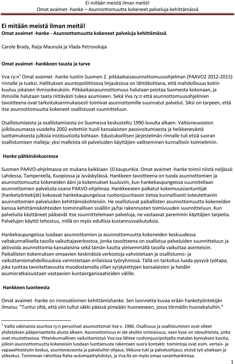 Suomen 2. pitkäaikaisasunnottomuusohjelman (PAAVO2 2012-2015) rinnalle ja tueksi.