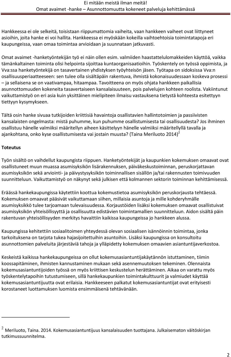 valmiiden haastattelulomakkeiden käyttöä, vaikka tämänkaltainen toiminta olisi helpointa sijoittaa kuntaorganisaatioihin.