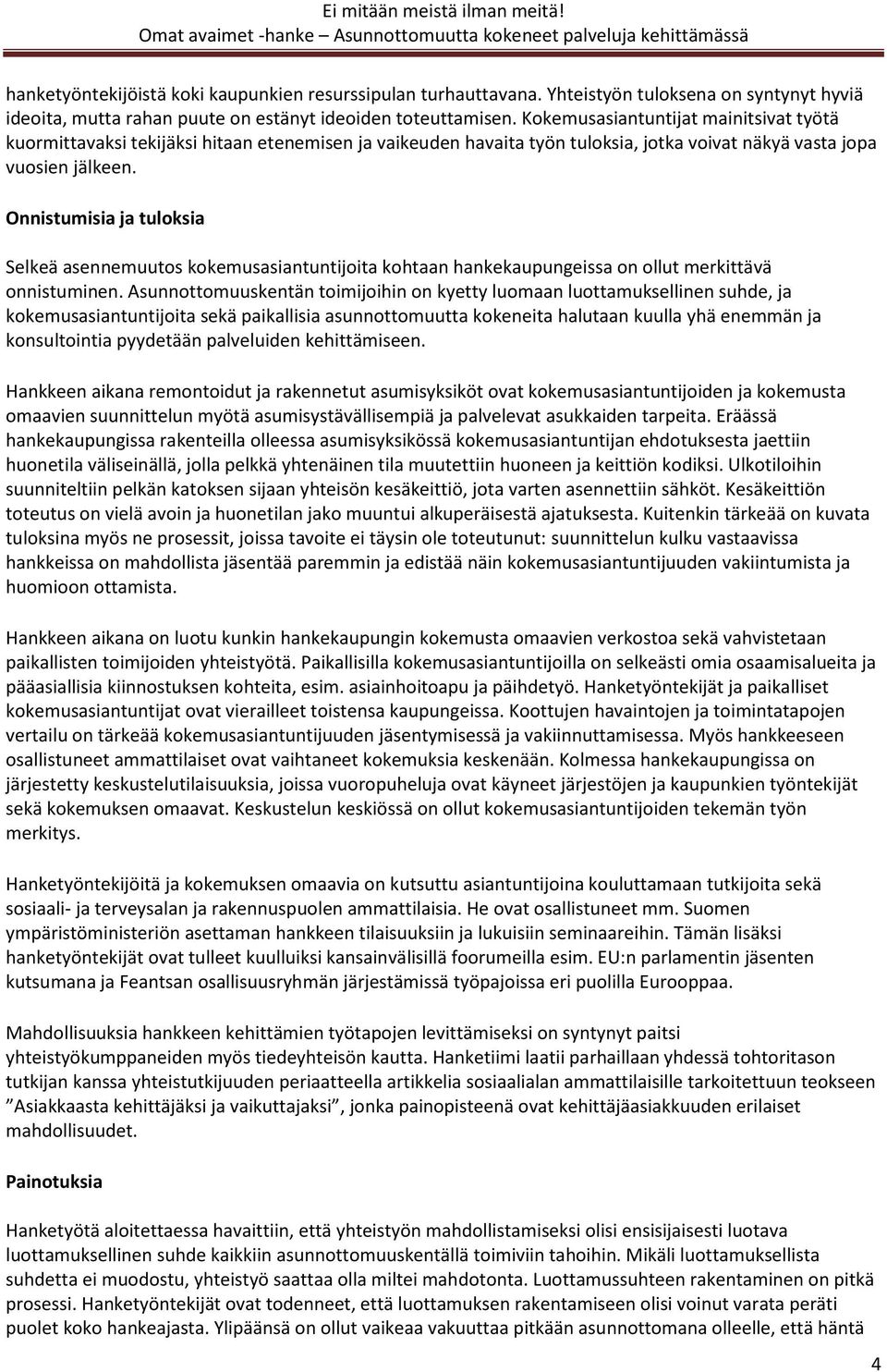Onnistumisia ja tuloksia Selkeä asennemuutos kokemusasiantuntijoita kohtaan hankekaupungeissa on ollut merkittävä onnistuminen.
