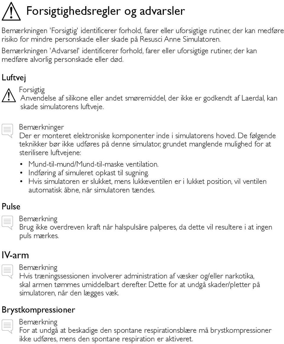 Luftvej Forsigtig Anvendelse af silikone eller andet smøremiddel, der ikke er godkendt af Laerdal, kan skade simulatorens luftveje.