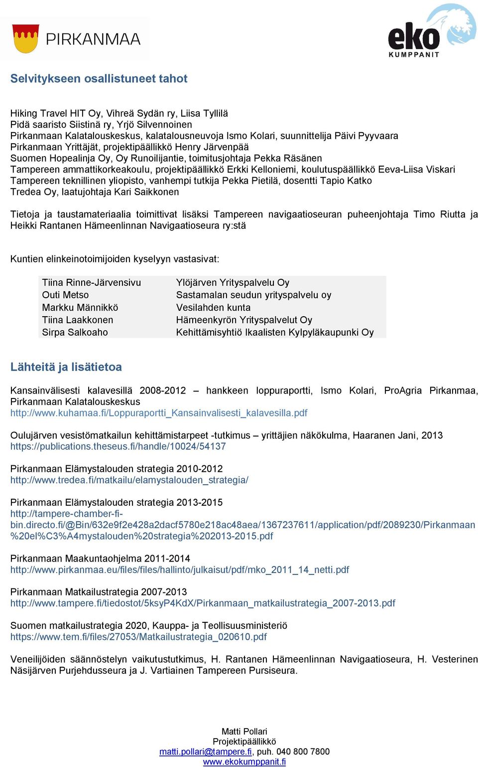 projektipäällikkö Erkki Kelloniemi, koulutuspäällikkö Eeva Liisa Viskari Tampereen teknillinen yliopisto, vanhempi tutkija Pekka Pietilä, dosentti Tapio Katko Tredea Oy, laatujohtaja Kari Saikkonen