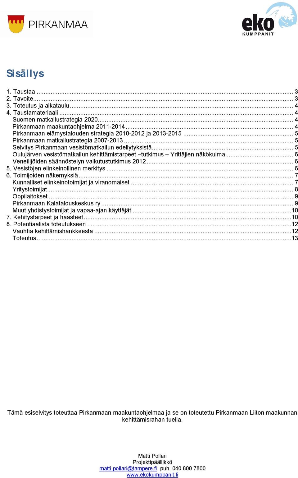 .. 5 Oulujärven vesistömatkailun kehittämistarpeet tutkimus Yrittäjien näkökulma... 6 Veneilijöiden säännöstelyn vaikutustutkimus 2012... 6 5. Vesistöjen elinkeinollinen merkitys... 6 6.