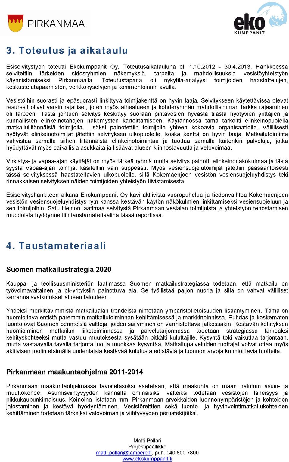 Toteutustapana oli nykytila analyysi toimijoiden haastattelujen, keskustelutapaamisten, verkkokyselyjen ja kommentoinnin avulla.