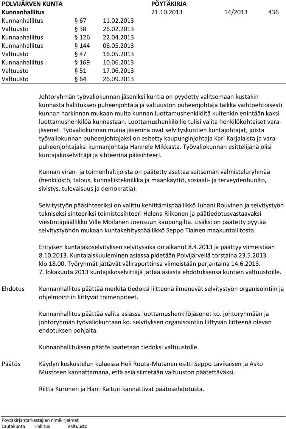 2013 Johtoryhmän työvaliokunnan jäseniksi kuntia on pyydetty valitsemaan kustakin kunnasta hallituksen puheenjohtaja ja valtuuston puheenjohtaja taikka vaihtoehtoisesti kunnan harkinnan mukaan muita