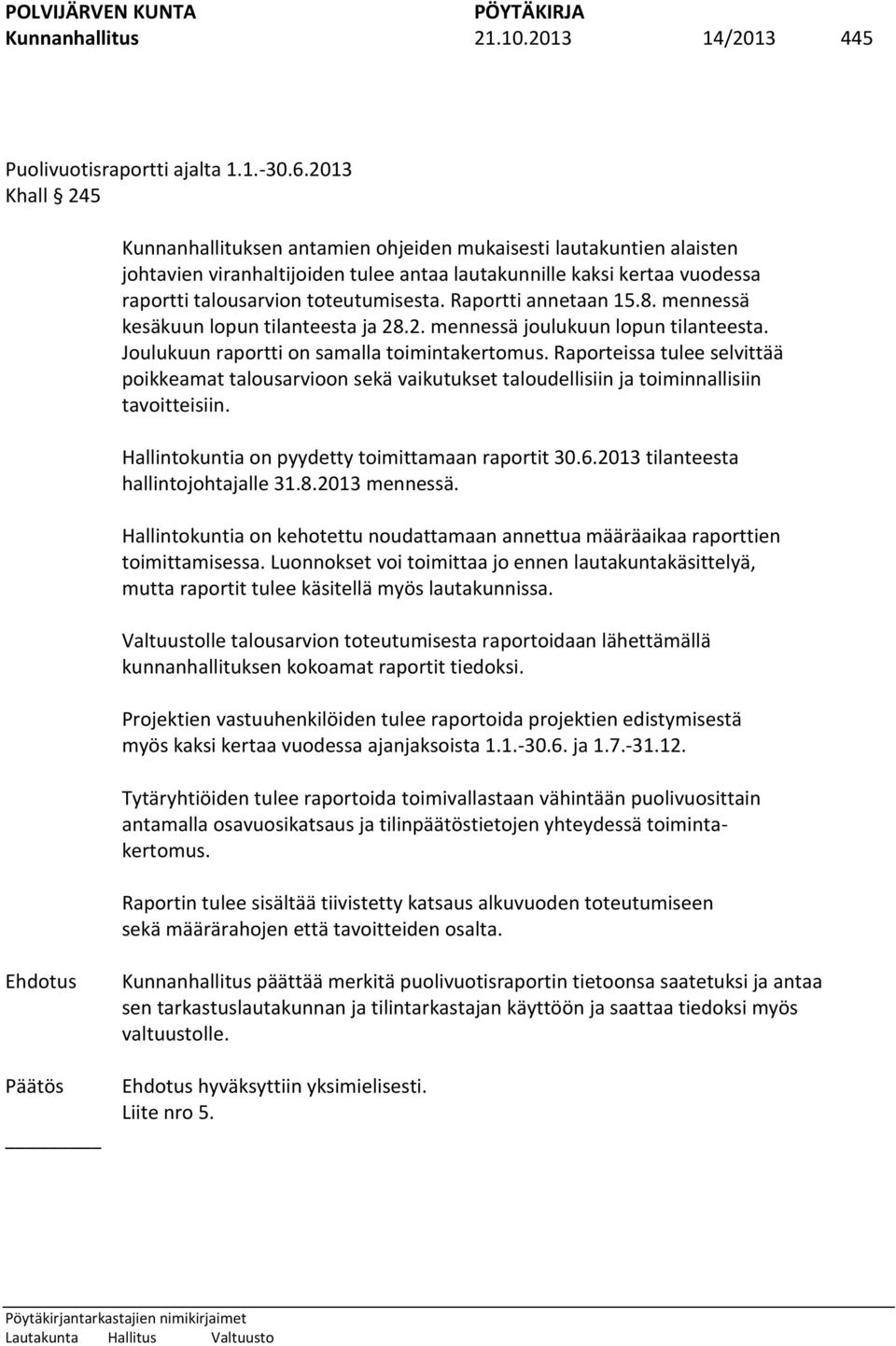 Raportti annetaan 15.8. mennessä kesäkuun lopun tilanteesta ja 28.2. mennessä joulukuun lopun tilanteesta. Joulukuun raportti on samalla toimintakertomus.