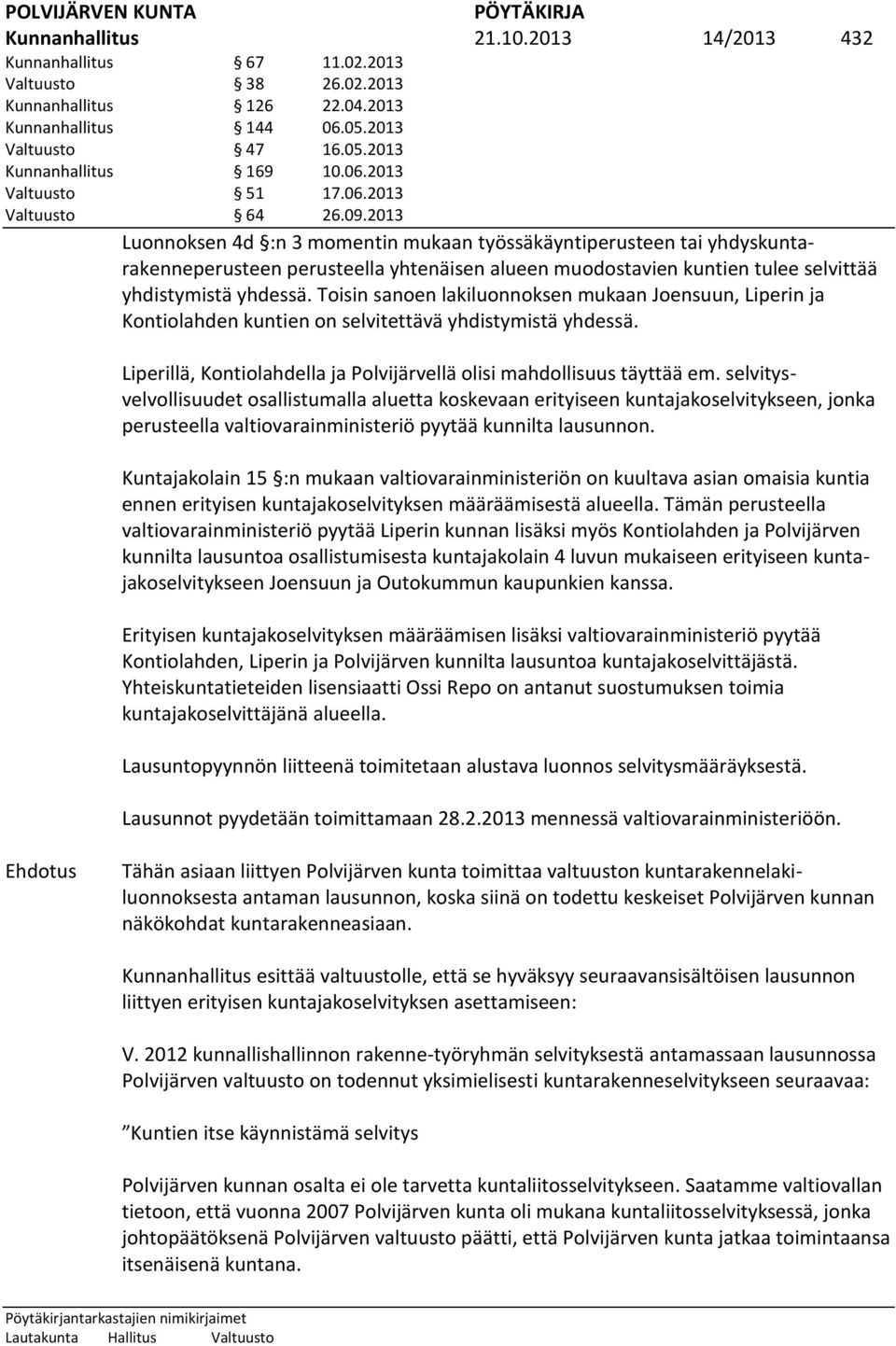 2013 Luonnoksen 4d :n 3 momentin mukaan työssäkäyntiperusteen tai yhdyskuntarakenneperusteen perusteella yhtenäisen alueen muodostavien kuntien tulee selvittää yhdistymistä yhdessä.