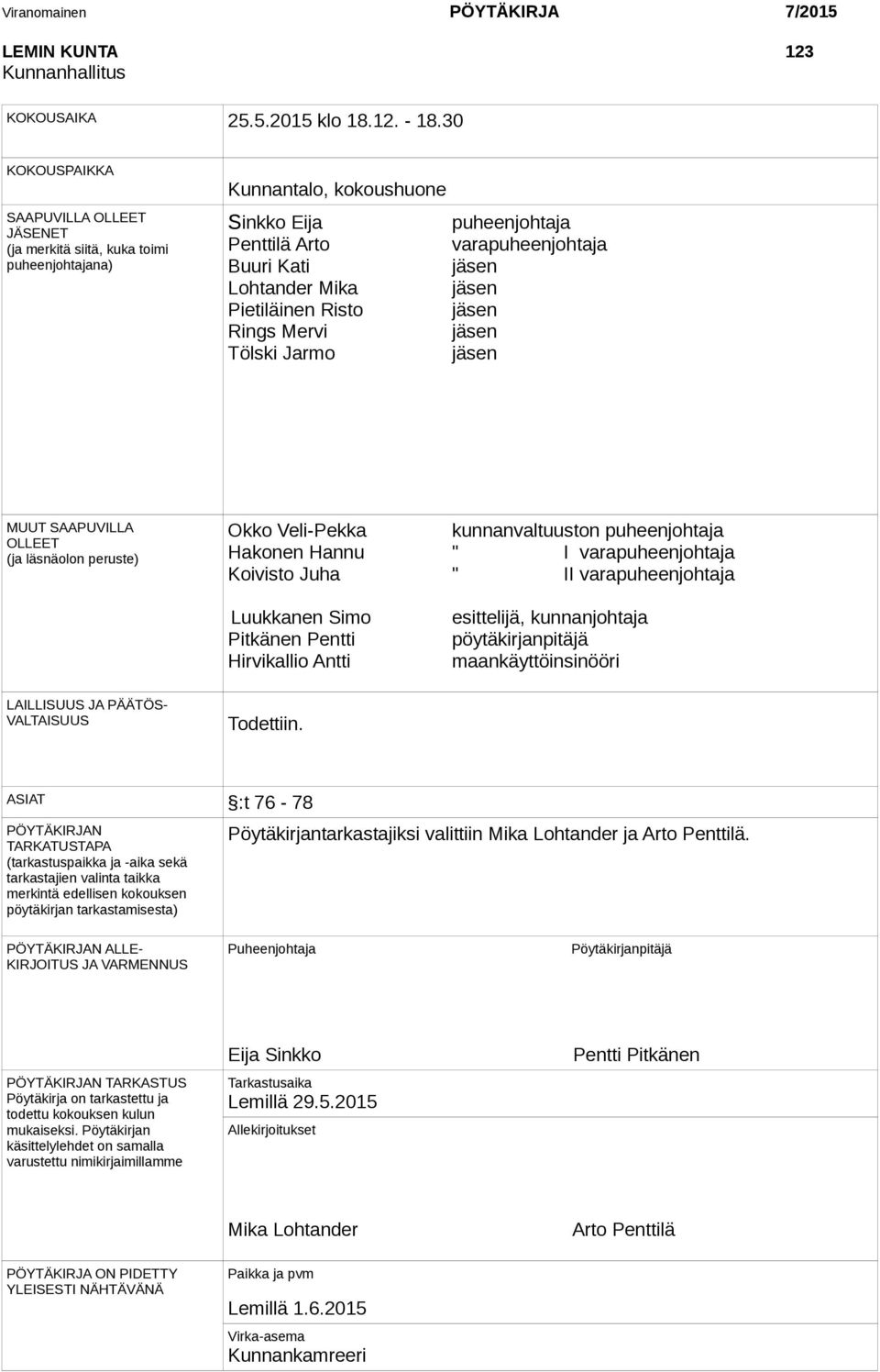 Mika jäsen Pietiläinen Risto jäsen Rings Mervi jäsen Tölski Jarmo jäsen MUUT SAAPUVILLA OLLEET (ja läsnäolon peruste) Okko Veli-Pekka kunnanvaltuuston puheenjohtaja Hakonen Hannu " I