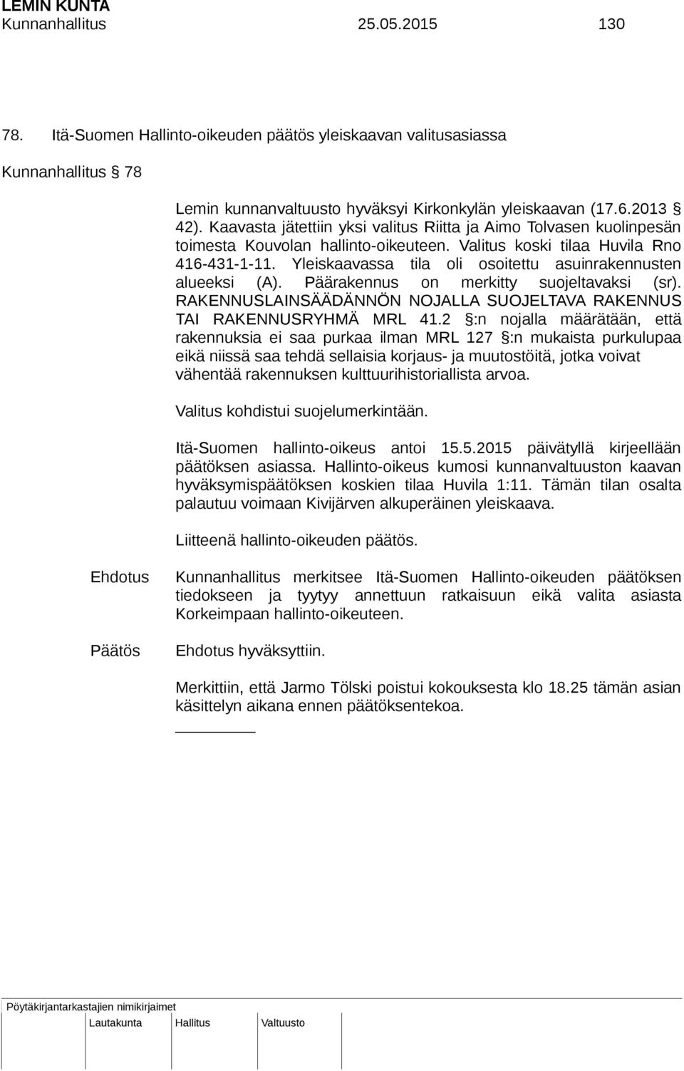 Yleiskaavassa tila oli osoitettu asuinrakennusten alueeksi (A). Päärakennus on merkitty suojeltavaksi (sr). RAKENNUSLAINSÄÄDÄNNÖN NOJALLA SUOJELTAVA RAKENNUS TAI RAKENNUSRYHMÄ MRL 41.