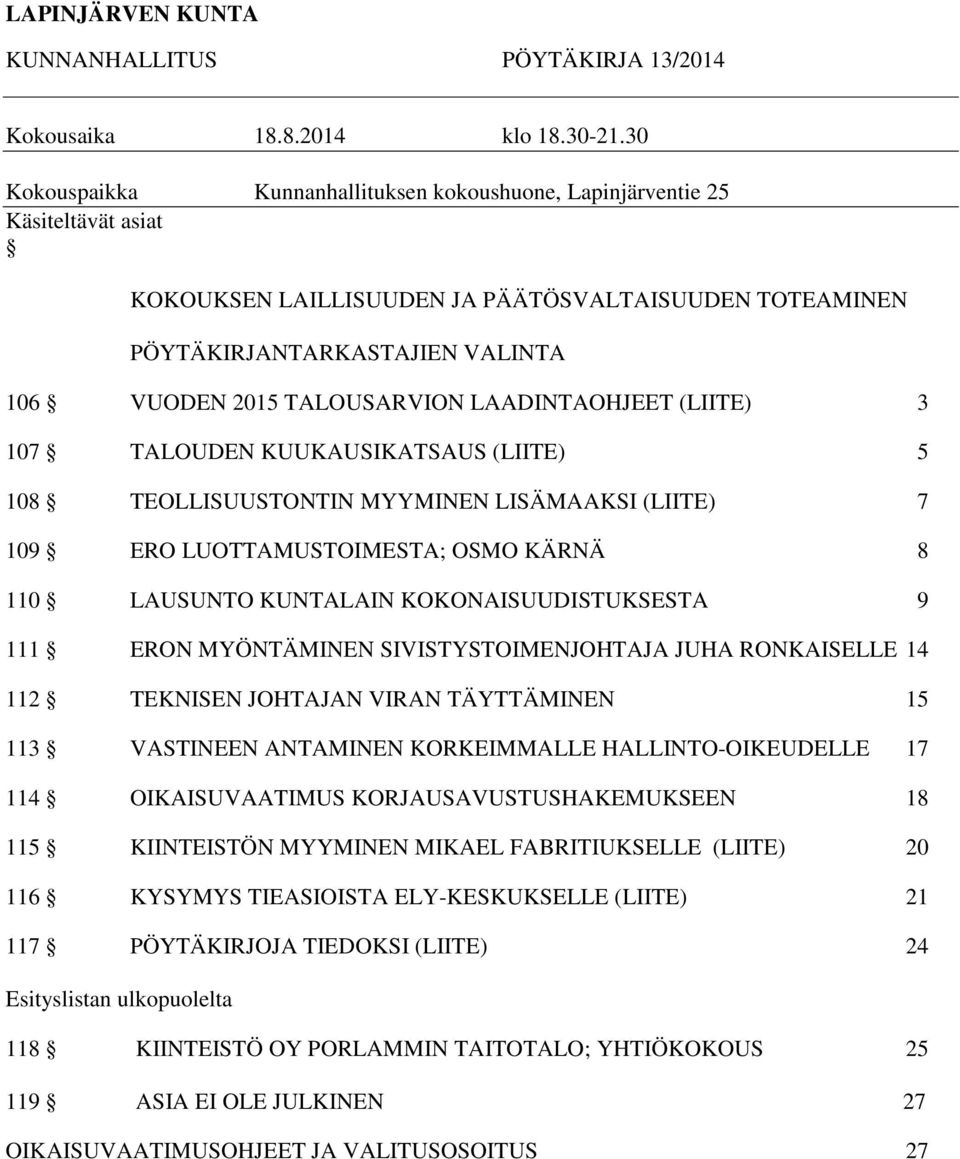 TALOUSARVION LAADINTAOHJEET (LIITE) 3 107 TALOUDEN KUUKAUSIKATSAUS (LIITE) 5 108 TEOLLISUUSTONTIN MYYMINEN LISÄMAAKSI (LIITE) 7 109 ERO LUOTTAMUSTOIMESTA; OSMO KÄRNÄ 8 110 LAUSUNTO KUNTALAIN