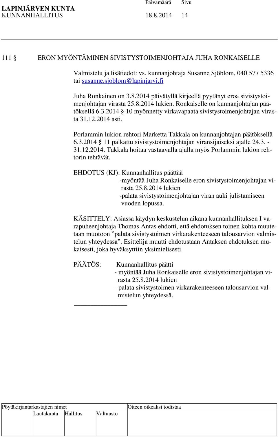 12.2014 asti. Porlammin lukion rehtori Marketta Takkala on kunnanjohtajan päätöksellä 6.3.2014 11 palkattu sivistystoimenjohtajan viransijaiseksi ajalle 24.3. - 31.12.2014. Takkala hoitaa vastaavalla ajalla myös Porlammin lukion rehtorin tehtävät.