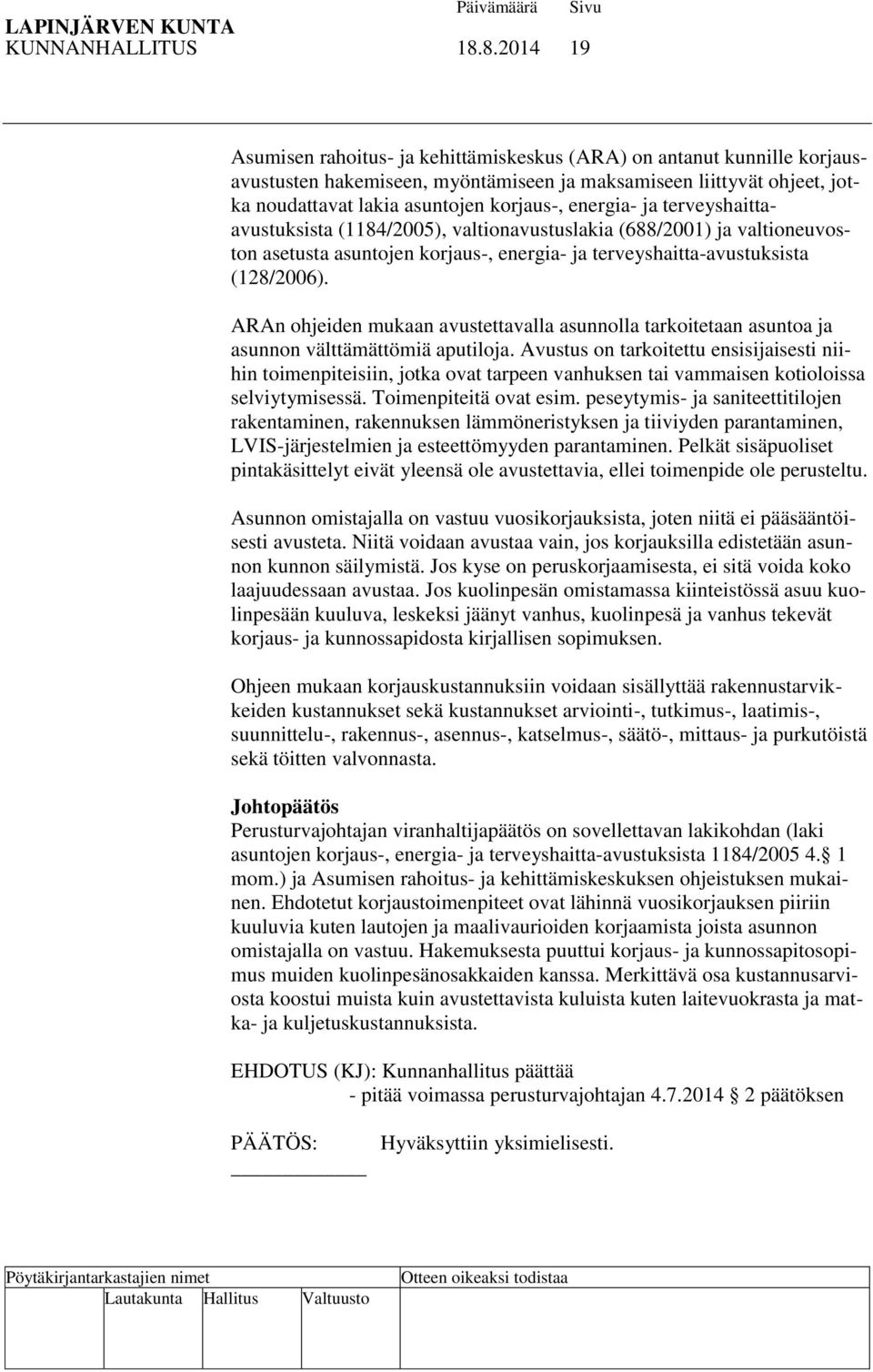 energia- ja terveyshaittaavustuksista (1184/2005), valtionavustuslakia (688/2001) ja valtioneuvoston asetusta asuntojen korjaus-, energia- ja terveyshaitta-avustuksista (128/2006).