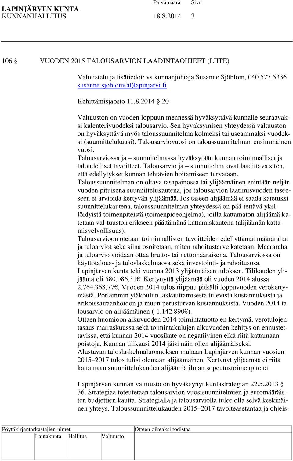 Sen hyväksymisen yhteydessä valtuuston on hyväksyttävä myös taloussuunnitelma kolmeksi tai useammaksi vuodeksi (suunnittelukausi). Talousarviovuosi on taloussuunnitelman ensimmäinen vuosi.