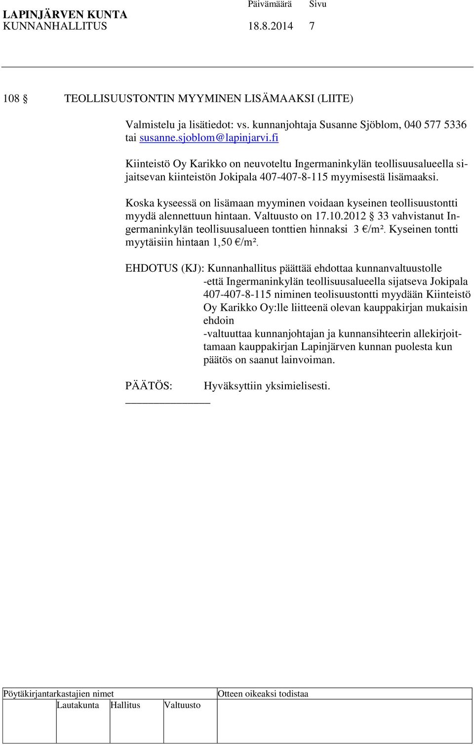 Koska kyseessä on lisämaan myyminen voidaan kyseinen teollisuustontti myydä alennettuun hintaan. Valtuusto on 17.10.2012 33 vahvistanut Ingermaninkylän teollisuusalueen tonttien hinnaksi 3 /m².