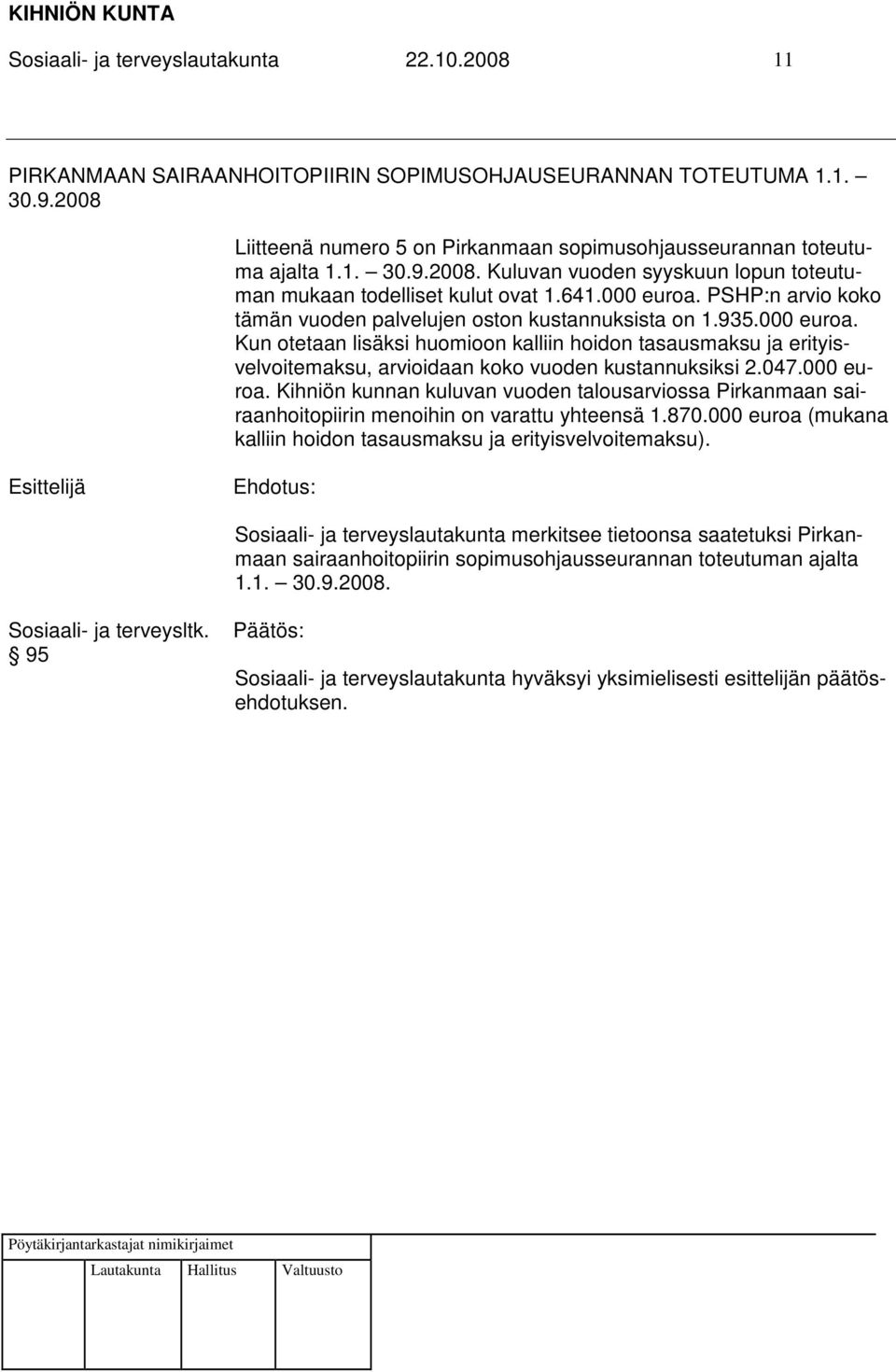 047.000 euroa. Kihniön kunnan kuluvan vuoden talousarviossa Pirkanmaan sairaanhoitopiirin menoihin on varattu yhteensä 1.870.000 euroa (mukana kalliin hoidon tasausmaksu ja erityisvelvoitemaksu).